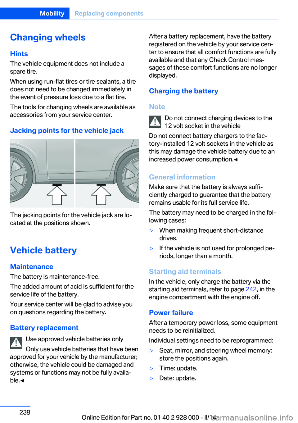 BMW 550I XDRIVE 2014  Owners Manual Changing wheels
Hints
The vehicle equipment does not include a
spare tire.
When using run-flat tires or tire sealants, a tire
does not need to be changed immediately in
the event of pressure loss due 