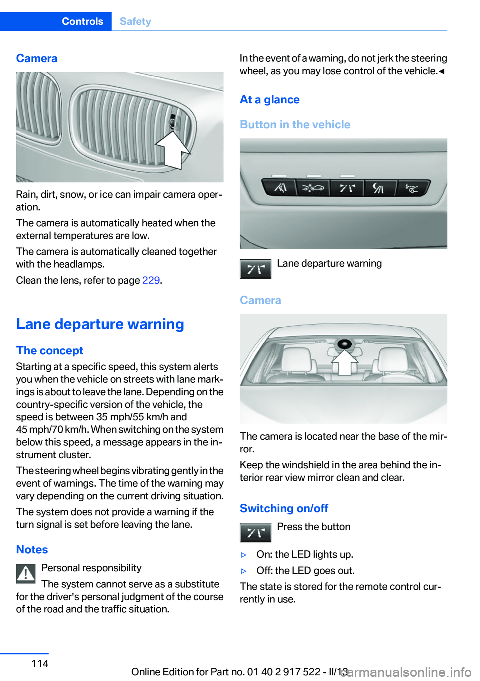 BMW 550I XDRIVE 2013 Owners Manual Camera
Rain, dirt, snow, or ice can impair camera oper‐
ation.
The camera is automatically heated when the
external temperatures are low.
The camera is automatically cleaned together
with the headla BMW 550I XDRIVE 2013 Owners Manual Camera
Rain, dirt, snow, or ice can impair camera oper‐
ation.
The camera is automatically heated when the
external temperatures are low.
The camera is automatically cleaned together
with the headla