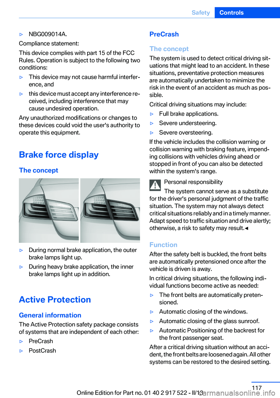 BMW 550I XDRIVE 2013 Owners Manual ▷NBG009014A.
Compliance statement:
This device complies with part 15 of the FCC
Rules. Operation is subject to the following two
conditions:
▷This device may not cause harmful interfer‐
ence, an BMW 550I XDRIVE 2013 Owners Manual ▷NBG009014A.
Compliance statement:
This device complies with part 15 of the FCC
Rules. Operation is subject to the following two
conditions:
▷This device may not cause harmful interfer‐
ence, an
