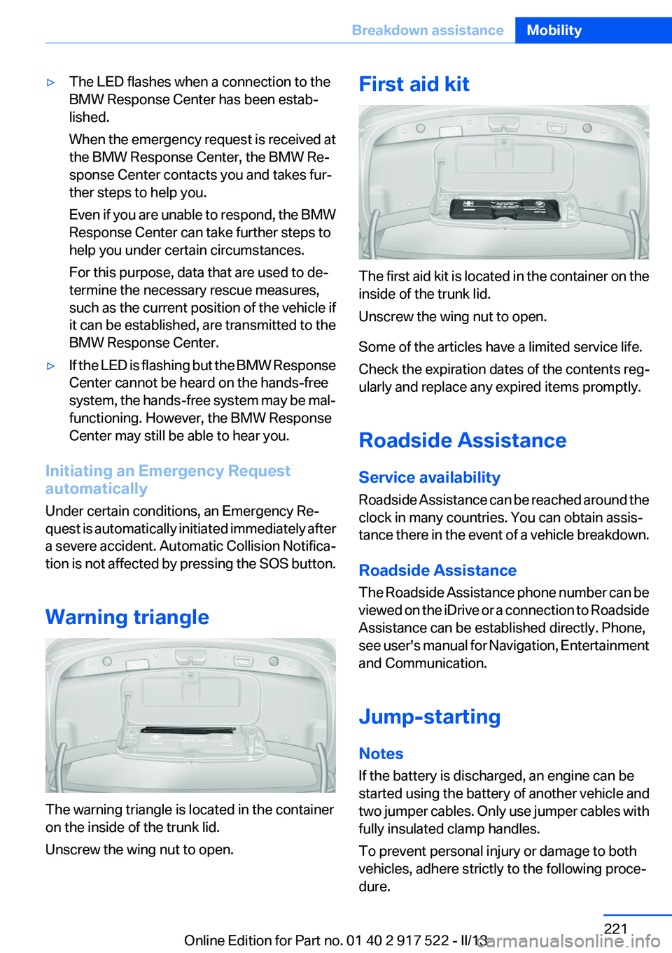 BMW 550I XDRIVE 2013 Owners Manual ▷The LED flashes when a connection to the
BMW Response Center has been estab‐
lished.
When the emergency request is received at
the BMW Response Center, the BMW Re‐
sponse Center contacts you an BMW 550I XDRIVE 2013 Owners Manual ▷The LED flashes when a connection to the
BMW Response Center has been estab‐
lished.
When the emergency request is received at
the BMW Response Center, the BMW Re‐
sponse Center contacts you an