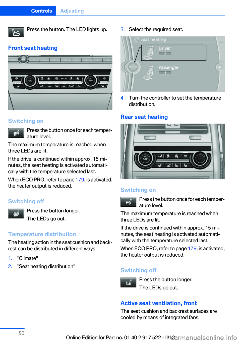 BMW 550I XDRIVE 2013  Owners Manual Press the button. The LED lights up.
Front seat heating
Switching on Press the button once for each temper‐
ature level.
The maximum temperature is reached when
three LEDs are lit.
If the drive is c