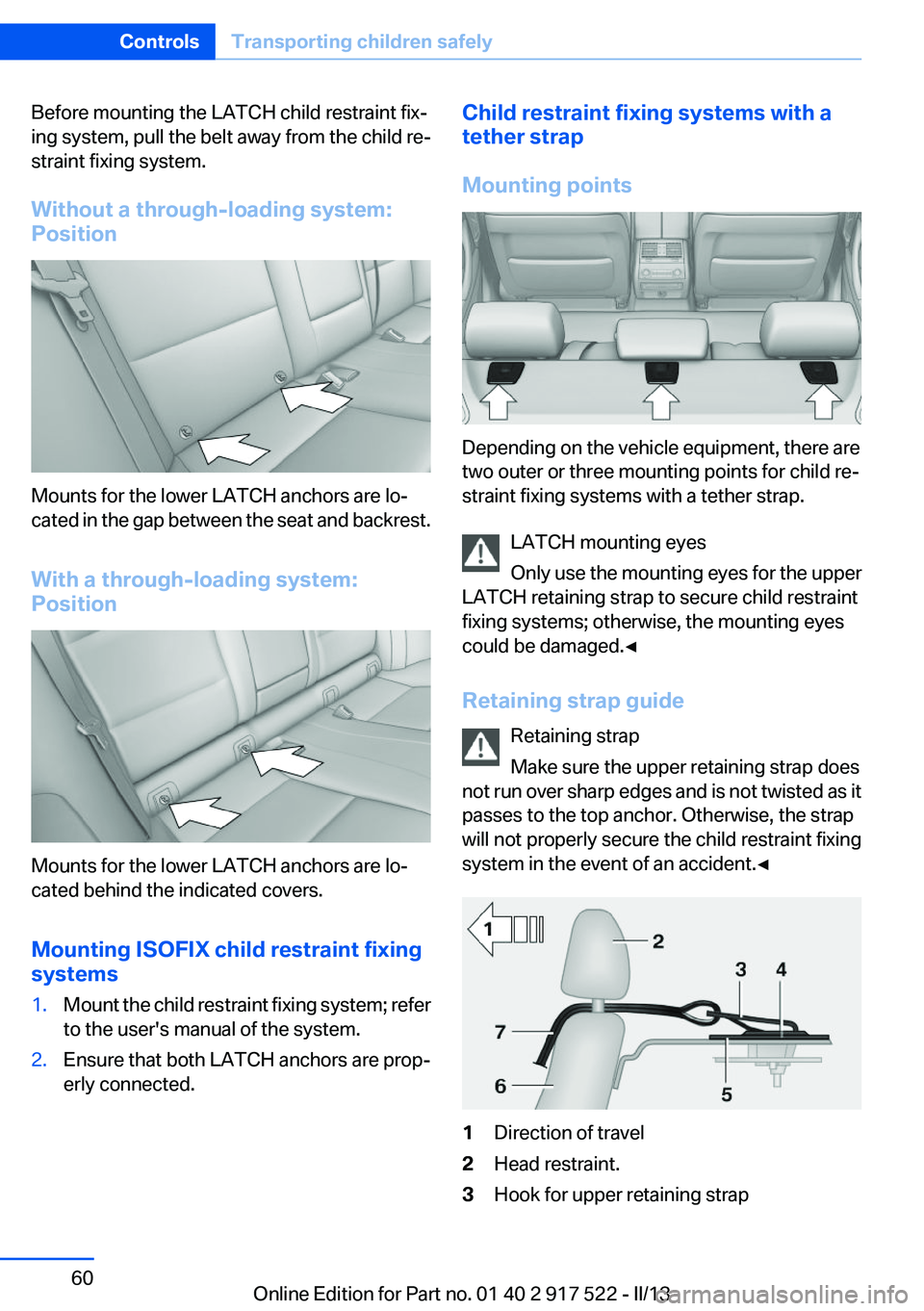 BMW 550I XDRIVE 2013 Owners Manual Before mounting the LATCH child restraint fix‐
ing system, pull the belt away from the child re‐
straint fixing system.
Without a through-loading system:
Position
Mounts for the lower LATCH anchor BMW 550I XDRIVE 2013 Owners Manual Before mounting the LATCH child restraint fix‐
ing system, pull the belt away from the child re‐
straint fixing system.
Without a through-loading system:
Position
Mounts for the lower LATCH anchor