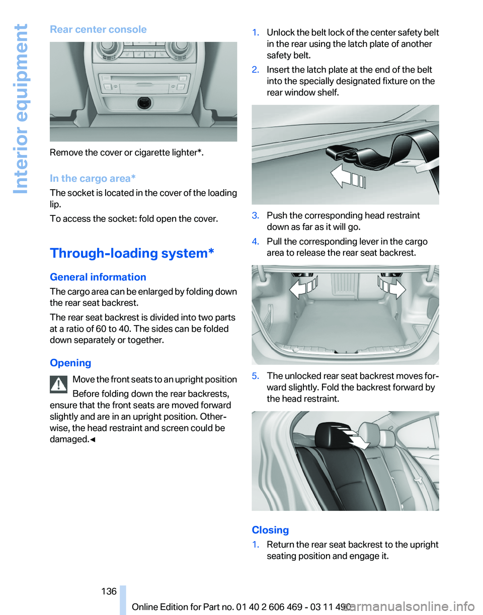 BMW 550I XDRIVE 2011  Owners Manual Rear center console
Remove the cover or cigarette lighter*.
In the cargo area*
The 
socket is located in the cover of the loading
lip.
To access the socket: fold open the cover.
Through-loading system