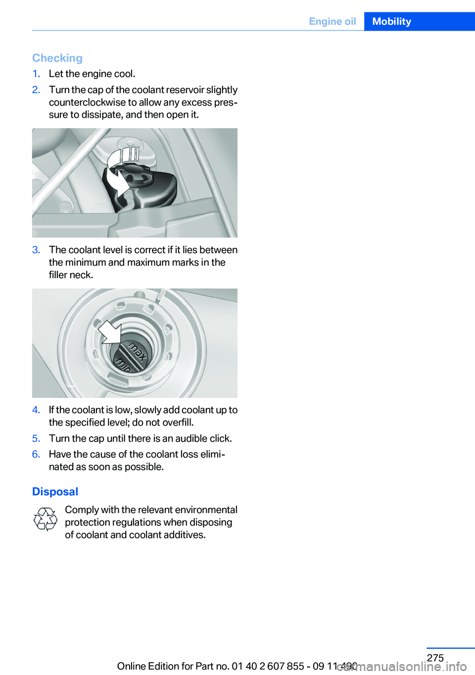 BMW 550I XDRIVE GRAN TURISMO 2012  Owners Manual Checking1.Let the engine cool.2.Turn the cap of the coolant reservoir slightly
counterclockwise to allow any excess pres‐
sure to dissipate, and then open it.3.The coolant level is correct if it lie