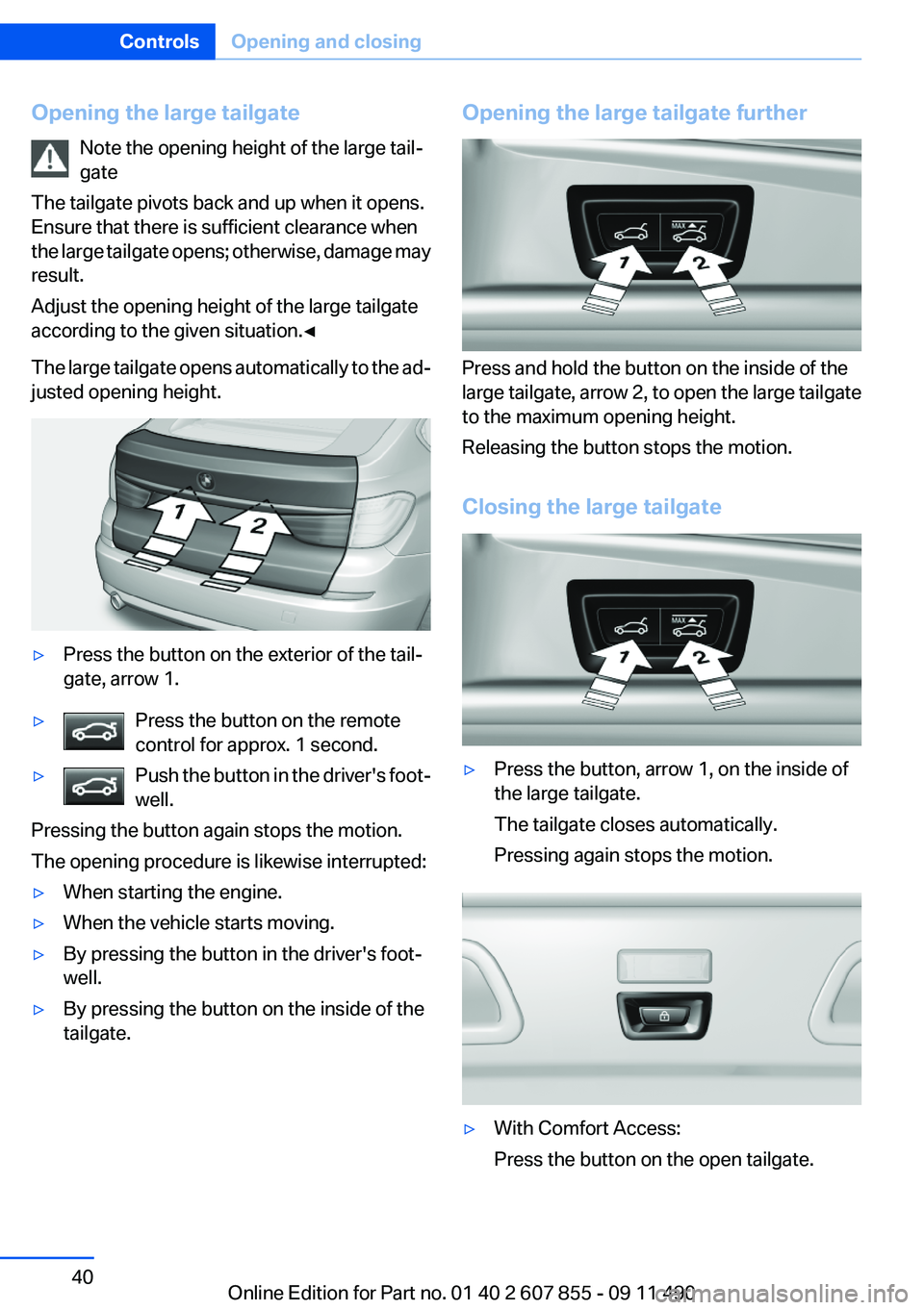 BMW 550I XDRIVE GRAN TURISMO 2012 Owners Manual Opening the large tailgateNote the opening height of the large tail‐
gate
The tailgate pivots back and up when it opens.
Ensure that there is sufficient clearance when
the large tailgate opens; othe BMW 550I XDRIVE GRAN TURISMO 2012 Owners Manual Opening the large tailgateNote the opening height of the large tail‐
gate
The tailgate pivots back and up when it opens.
Ensure that there is sufficient clearance when
the large tailgate opens; othe