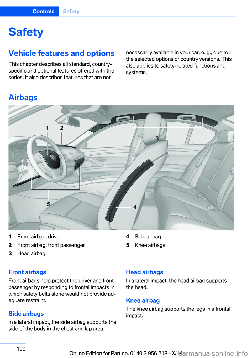 BMW 550I XDRIVE SEDAN 2014  Owners Manual SafetyVehicle features and options
This chapter describes all standard, country-
specific and optional features offered with the
series. It also describes features that are notnecessarily available in