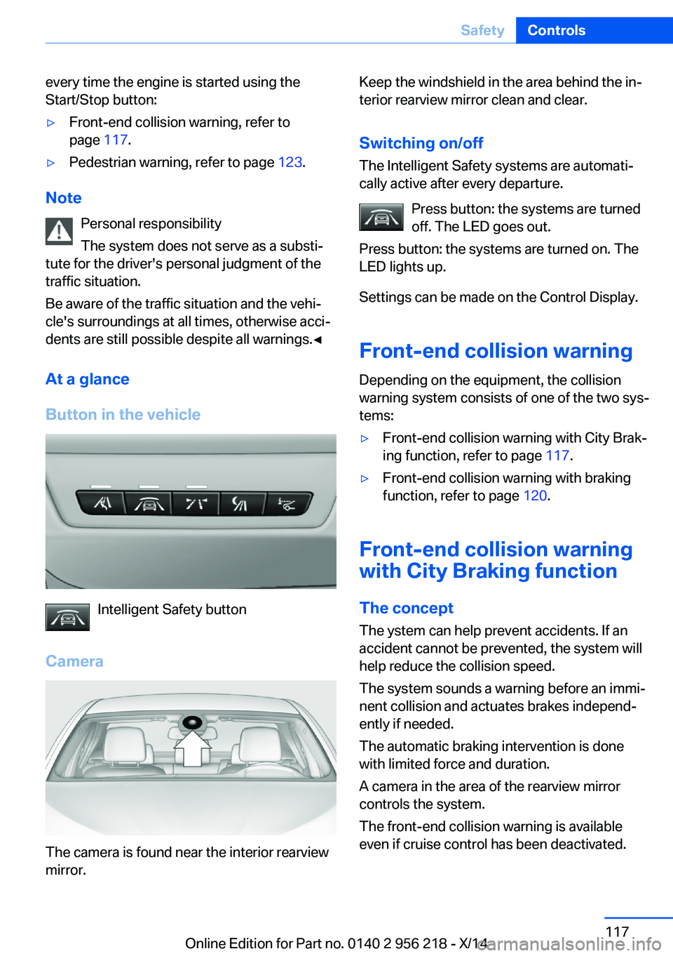 BMW 550I XDRIVE SEDAN 2014 Owners Manual every time the engine is started using the
Start/Stop button:▷Front-end collision warning, refer to
page 117.▷Pedestrian warning, refer to page 123.
Note
Personal responsibility
The system does BMW 550I XDRIVE SEDAN 2014 Owners Manual every time the engine is started using the
Start/Stop button:▷Front-end collision warning, refer to
page 117.▷Pedestrian warning, refer to page 123.
Note
Personal responsibility
The system does