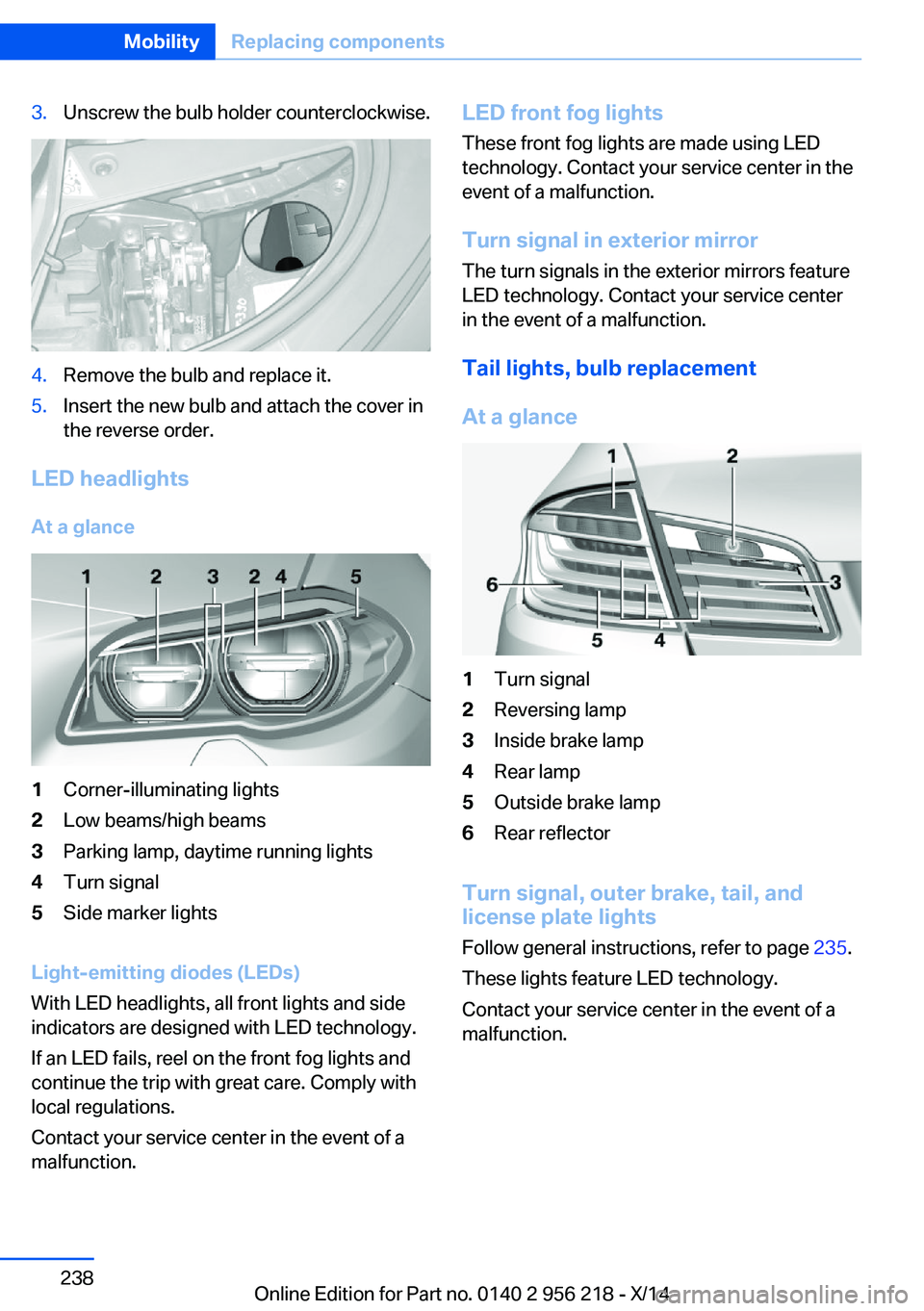 BMW 550I XDRIVE SEDAN 2014  Owners Manual 3.Unscrew the bulb holder counterclockwise.4.Remove the bulb and replace it.5.Insert the new bulb and attach the cover in
the reverse order.
LED headlights
At a glance
1Corner-illuminating lights2Low 