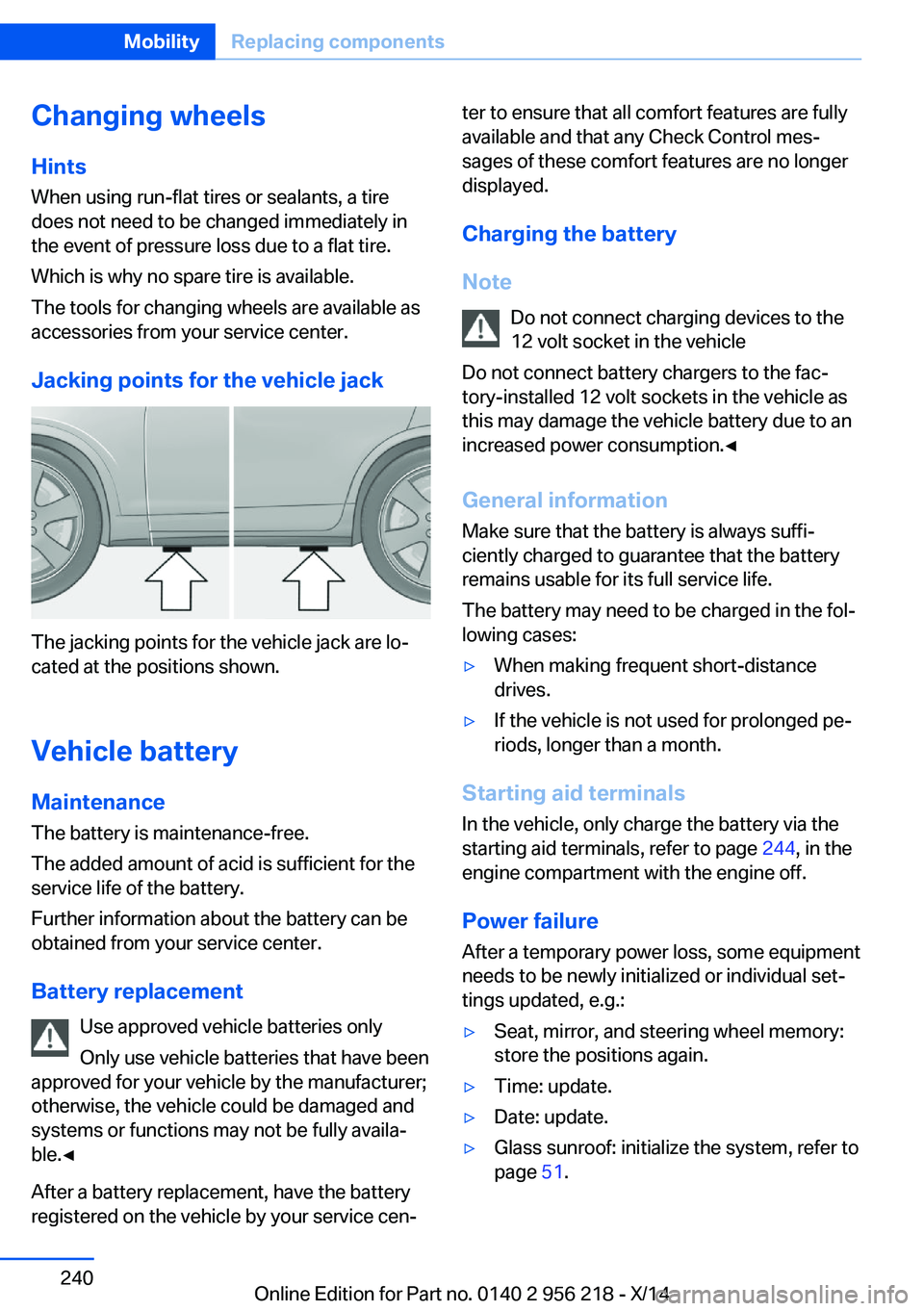 BMW 550I XDRIVE SEDAN 2014  Owners Manual Changing wheels
Hints
When using run-flat tires or sealants, a tire
does not need to be changed immediately in
the event of pressure loss due to a flat tire.
Which is why no spare tire is available.
T