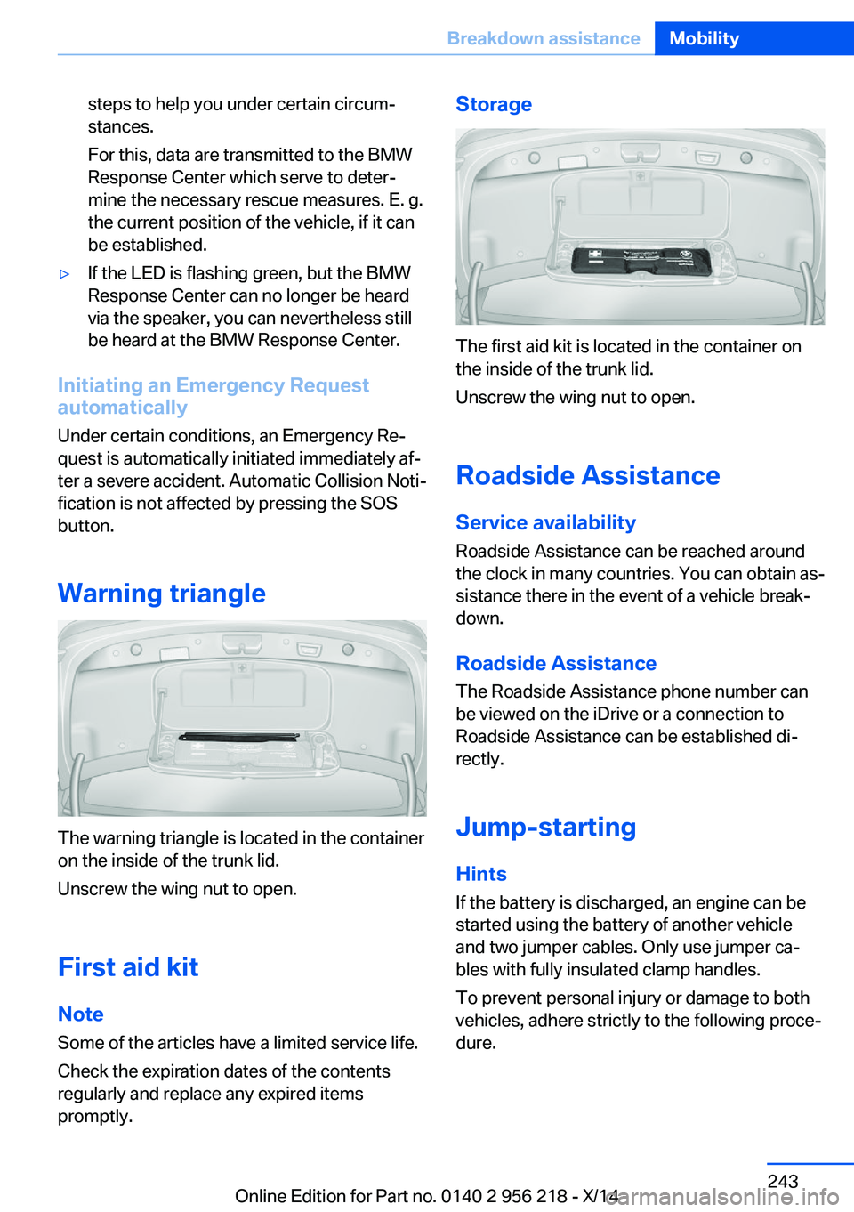 BMW 550I XDRIVE SEDAN 2014  Owners Manual steps to help you under certain circum‐
stances.
For this, data are transmitted to the BMW
Response Center which serve to deter‐
mine the necessary rescue measures. E. g.
the current position of t