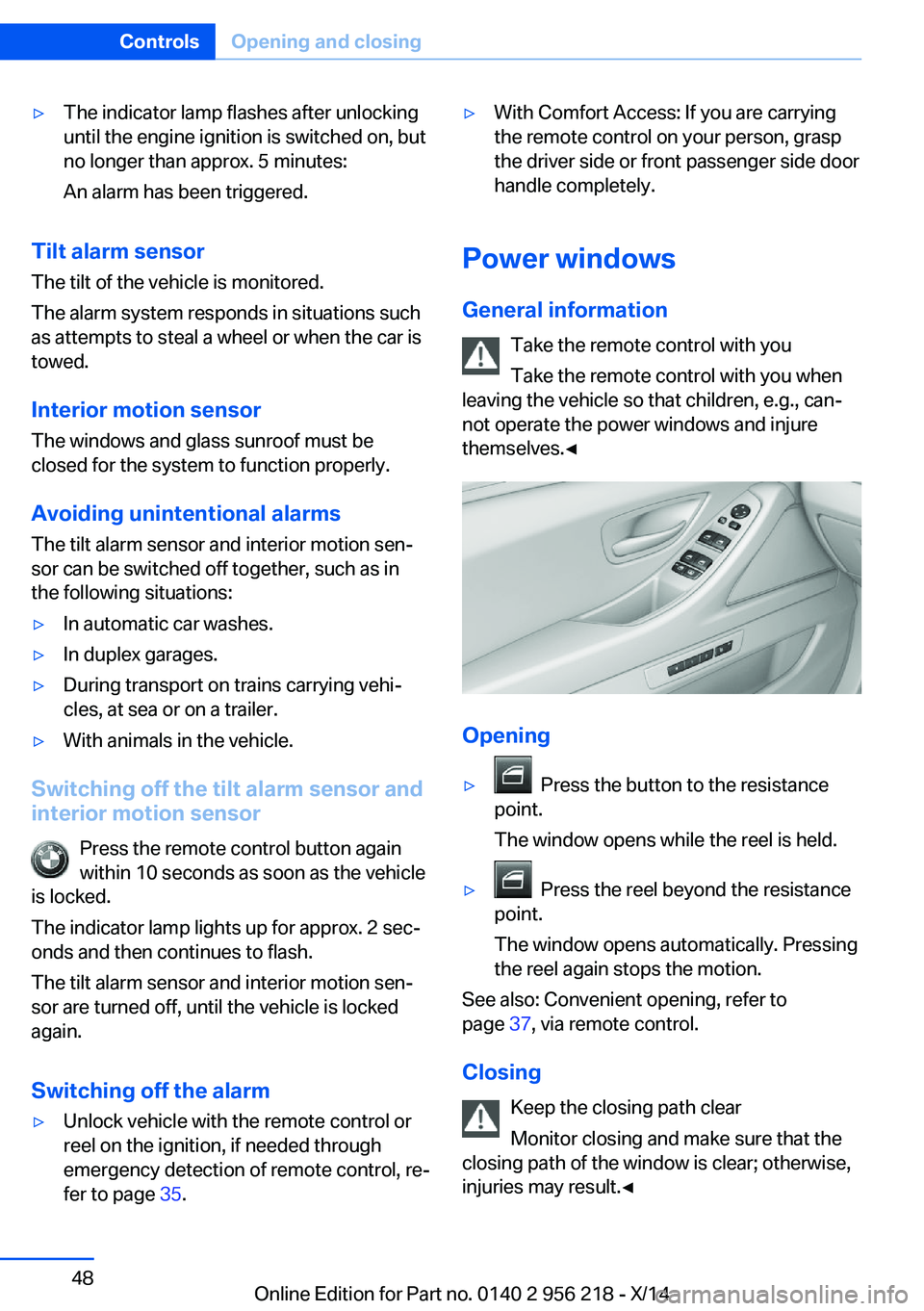 BMW 550I XDRIVE SEDAN 2014 Owners Manual ▷The indicator lamp flashes after unlocking
until the engine ignition is switched on, but
no longer than approx. 5 minutes:
An alarm has been triggered.
Tilt alarm sensor The tilt of the vehicle is BMW 550I XDRIVE SEDAN 2014 Owners Manual ▷The indicator lamp flashes after unlocking
until the engine ignition is switched on, but
no longer than approx. 5 minutes:
An alarm has been triggered.
Tilt alarm sensor The tilt of the vehicle is