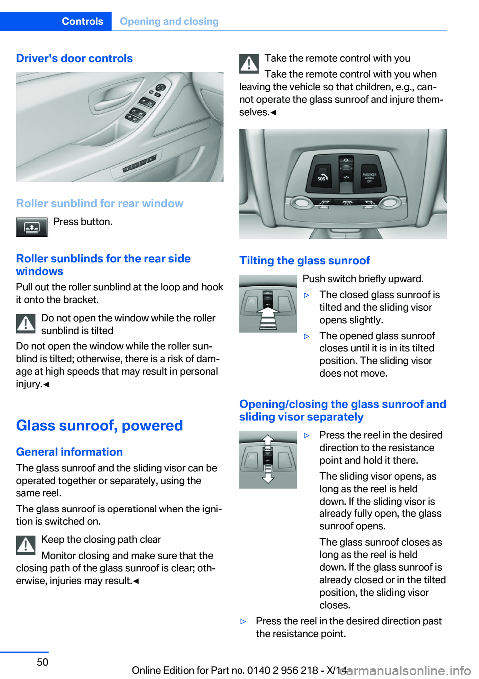 BMW 550I XDRIVE SEDAN 2014 Owners Manual Driver's door controls
Roller sunblind for rear windowPress button.
Roller sunblinds for the rear side
windows
Pull out the roller sunblind at the loop and hook
it onto the bracket.
Do not open th BMW 550I XDRIVE SEDAN 2014 Owners Manual Driver's door controls
Roller sunblind for rear windowPress button.
Roller sunblinds for the rear side
windows
Pull out the roller sunblind at the loop and hook
it onto the bracket.
Do not open th