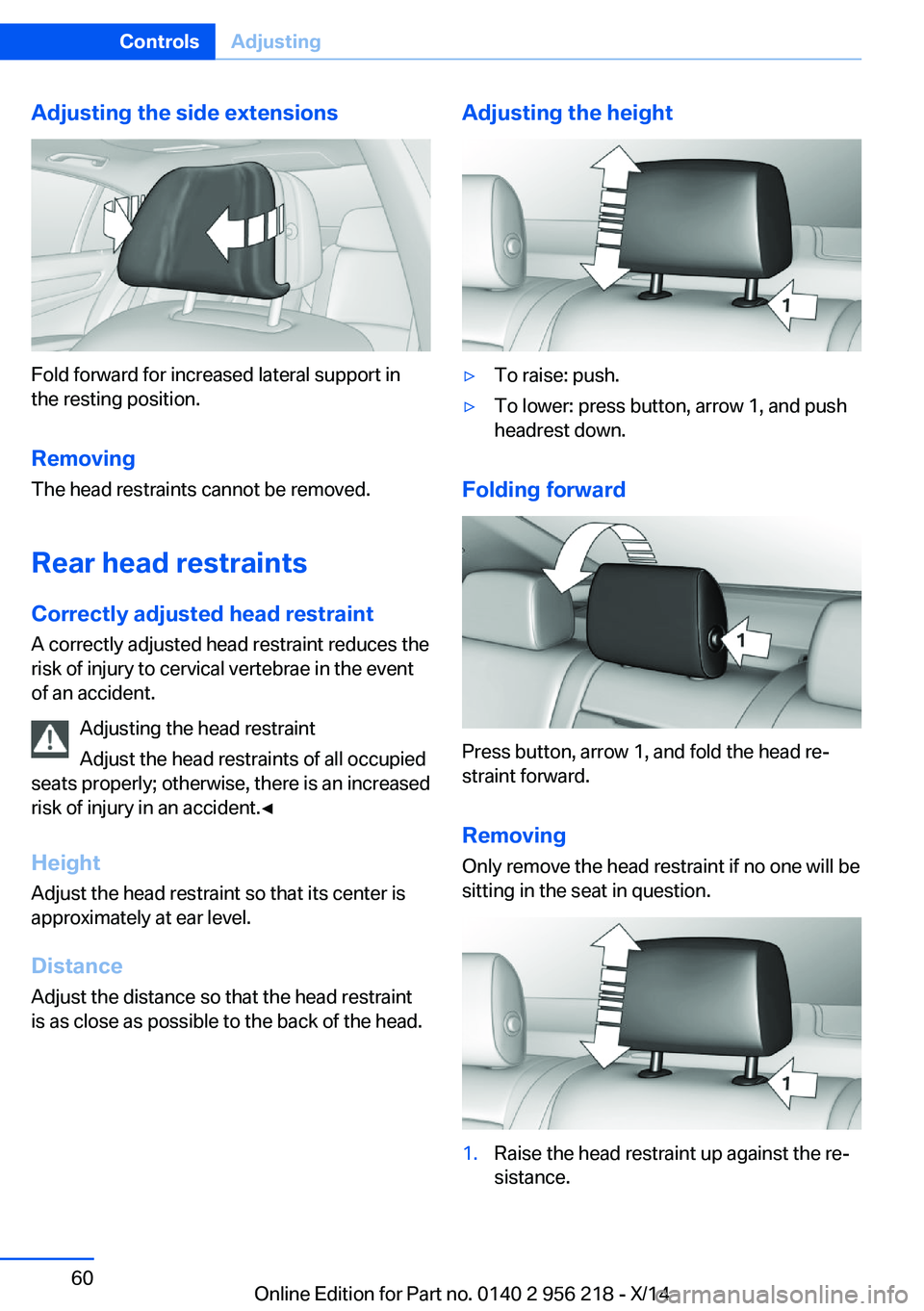 BMW 550I XDRIVE SEDAN 2014 Owners Manual Adjusting the side extensions
Fold forward for increased lateral support in
the resting position.
Removing The head restraints cannot be removed.
Rear head restraints
Correctly adjusted head restraint BMW 550I XDRIVE SEDAN 2014 Owners Manual Adjusting the side extensions
Fold forward for increased lateral support in
the resting position.
Removing The head restraints cannot be removed.
Rear head restraints
Correctly adjusted head restraint