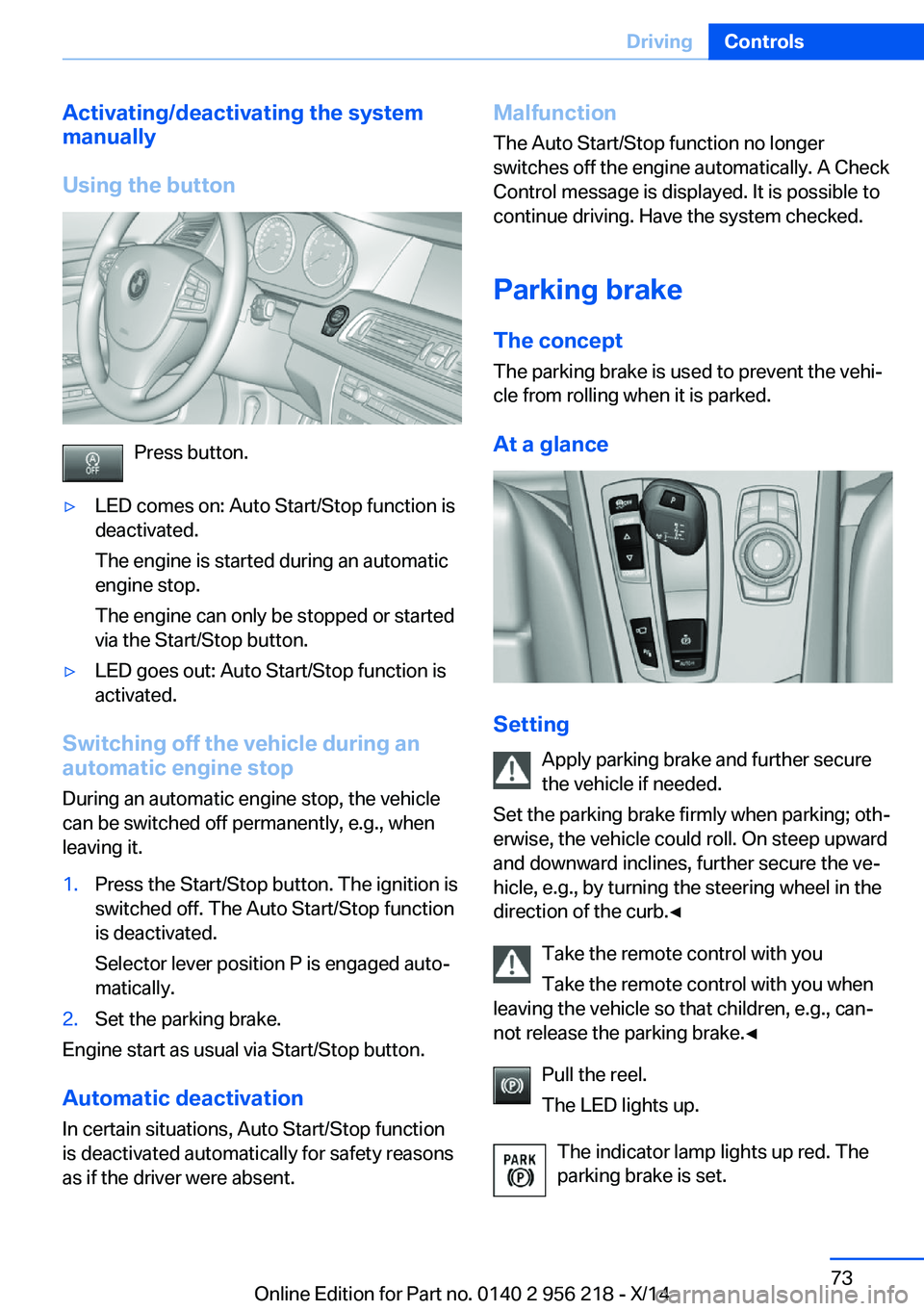 BMW 550I XDRIVE SEDAN 2014  Owners Manual Activating/deactivating the system
manually
Using the button
Press button.
▷LED comes on: Auto Start/Stop function is
deactivated.
The engine is started during an automatic
engine stop.
The engine c