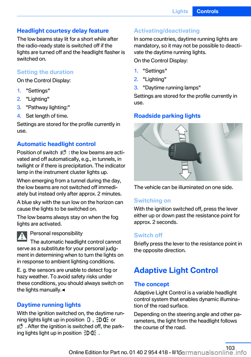 BMW 640I CONVERTIBLE 2015 Owners Manual Headlight courtesy delay featureThe low beams stay lit for a short while after
the radio-ready state is switched off if the
lights are turned off and the headlight flasher is
switched on.
Setting the BMW 640I CONVERTIBLE 2015 Owners Manual Headlight courtesy delay featureThe low beams stay lit for a short while after
the radio-ready state is switched off if the
lights are turned off and the headlight flasher is
switched on.
Setting the