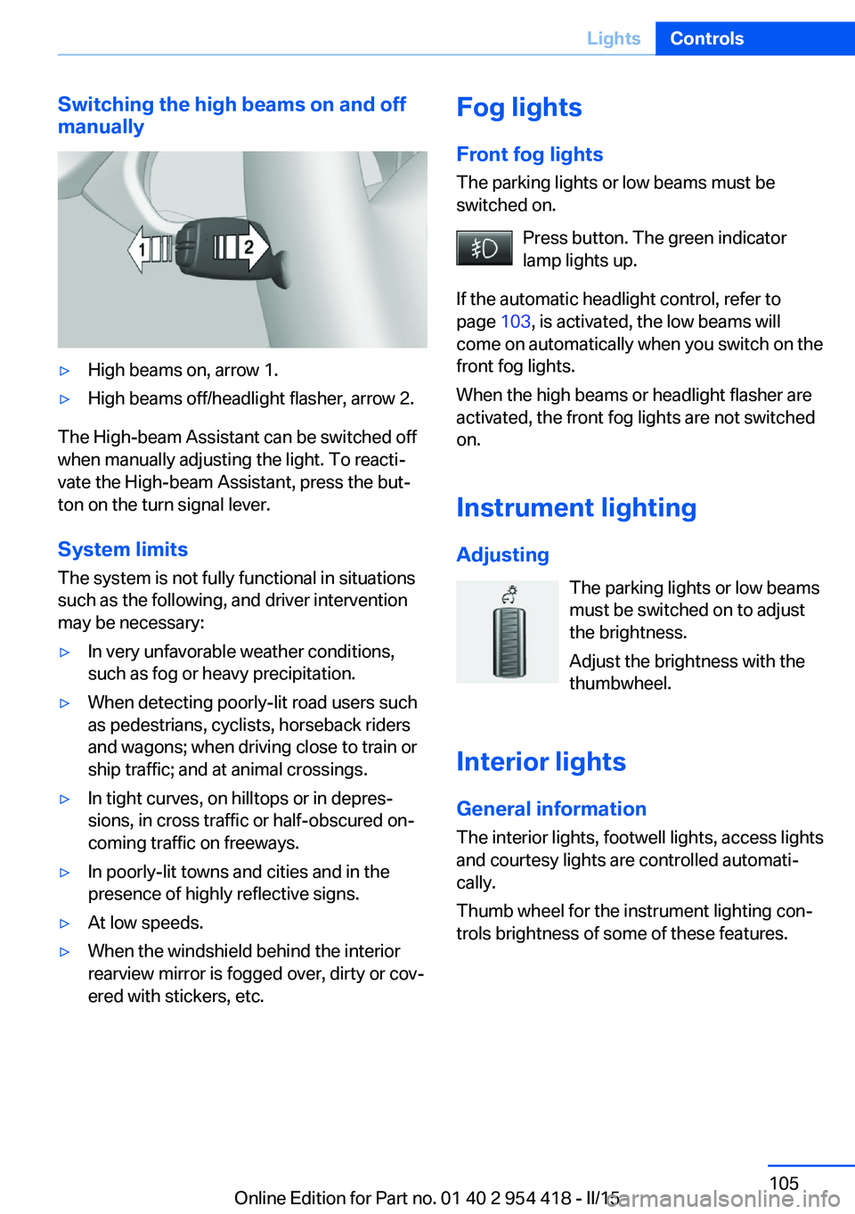 BMW 640I CONVERTIBLE 2015 Owners Manual Switching the high beams on and off
manually▷High beams on, arrow 1.▷High beams off/headlight flasher, arrow 2.
The High-beam Assistant can be switched off
when manually adjusting the light. To re BMW 640I CONVERTIBLE 2015 Owners Manual Switching the high beams on and off
manually▷High beams on, arrow 1.▷High beams off/headlight flasher, arrow 2.
The High-beam Assistant can be switched off
when manually adjusting the light. To re