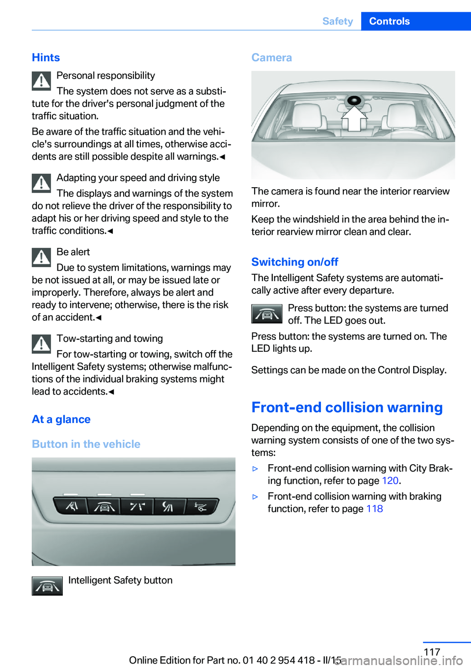 BMW 640I CONVERTIBLE 2015 Owners Manual HintsPersonal responsibility
The system does not serve as a substi‐
tute for the driver's personal judgment of the
traffic situation.
Be aware of the traffic situation and the vehi‐
cle's BMW 640I CONVERTIBLE 2015 Owners Manual HintsPersonal responsibility
The system does not serve as a substi‐
tute for the driver's personal judgment of the
traffic situation.
Be aware of the traffic situation and the vehi‐
cle's