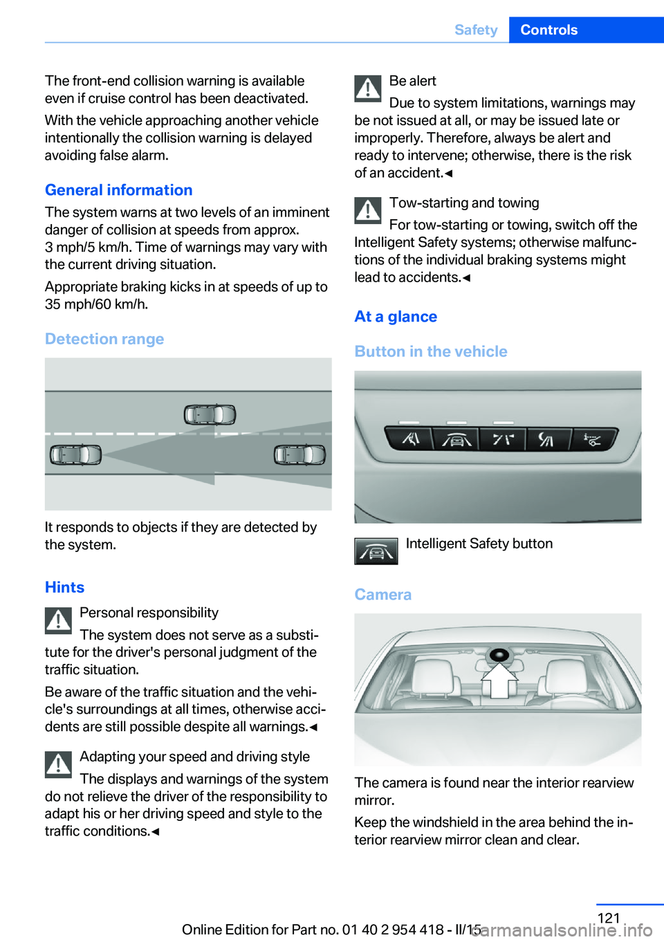 BMW 640I CONVERTIBLE 2015 Owners Manual The front-end collision warning is available
even if cruise control has been deactivated.
With the vehicle approaching another vehicle
intentionally the collision warning is delayed
avoiding false ala BMW 640I CONVERTIBLE 2015 Owners Manual The front-end collision warning is available
even if cruise control has been deactivated.
With the vehicle approaching another vehicle
intentionally the collision warning is delayed
avoiding false ala