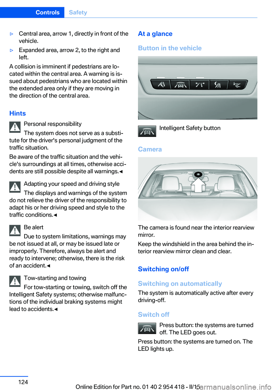 BMW 640I CONVERTIBLE 2015 Owners Manual ▷Central area, arrow 1, directly in front of the
vehicle.▷Expanded area, arrow 2, to the right and
left.
A collision is imminent if pedestrians are lo‐
cated within the central area. A warning i BMW 640I CONVERTIBLE 2015 Owners Manual ▷Central area, arrow 1, directly in front of the
vehicle.▷Expanded area, arrow 2, to the right and
left.
A collision is imminent if pedestrians are lo‐
cated within the central area. A warning i