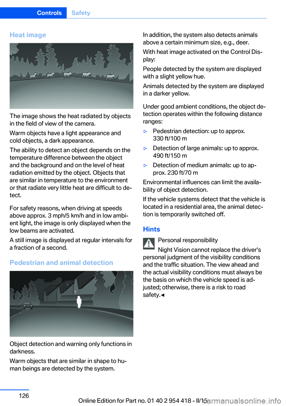 BMW 640I CONVERTIBLE 2015 Owners Manual Heat image
The image shows the heat radiated by objects
in the field of view of the camera.
Warm objects have a light appearance and
cold objects, a dark appearance.
The ability to detect an object de BMW 640I CONVERTIBLE 2015 Owners Manual Heat image
The image shows the heat radiated by objects
in the field of view of the camera.
Warm objects have a light appearance and
cold objects, a dark appearance.
The ability to detect an object de