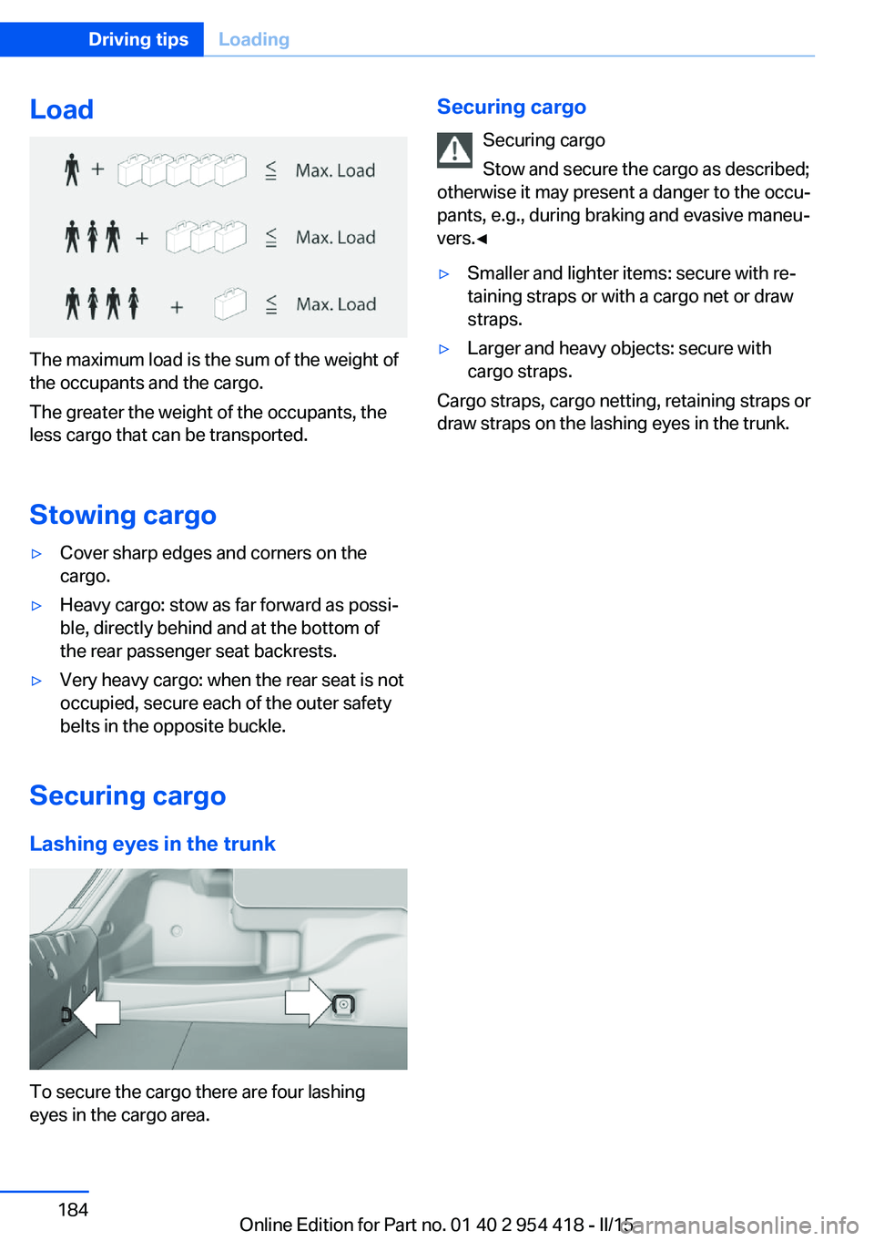 BMW 640I CONVERTIBLE 2015 Owners Manual Load
The maximum load is the sum of the weight of
the occupants and the cargo.
The greater the weight of the occupants, the
less cargo that can be transported.
Stowing cargo
▷Cover sharp edges and c BMW 640I CONVERTIBLE 2015 Owners Manual Load
The maximum load is the sum of the weight of
the occupants and the cargo.
The greater the weight of the occupants, the
less cargo that can be transported.
Stowing cargo
▷Cover sharp edges and c