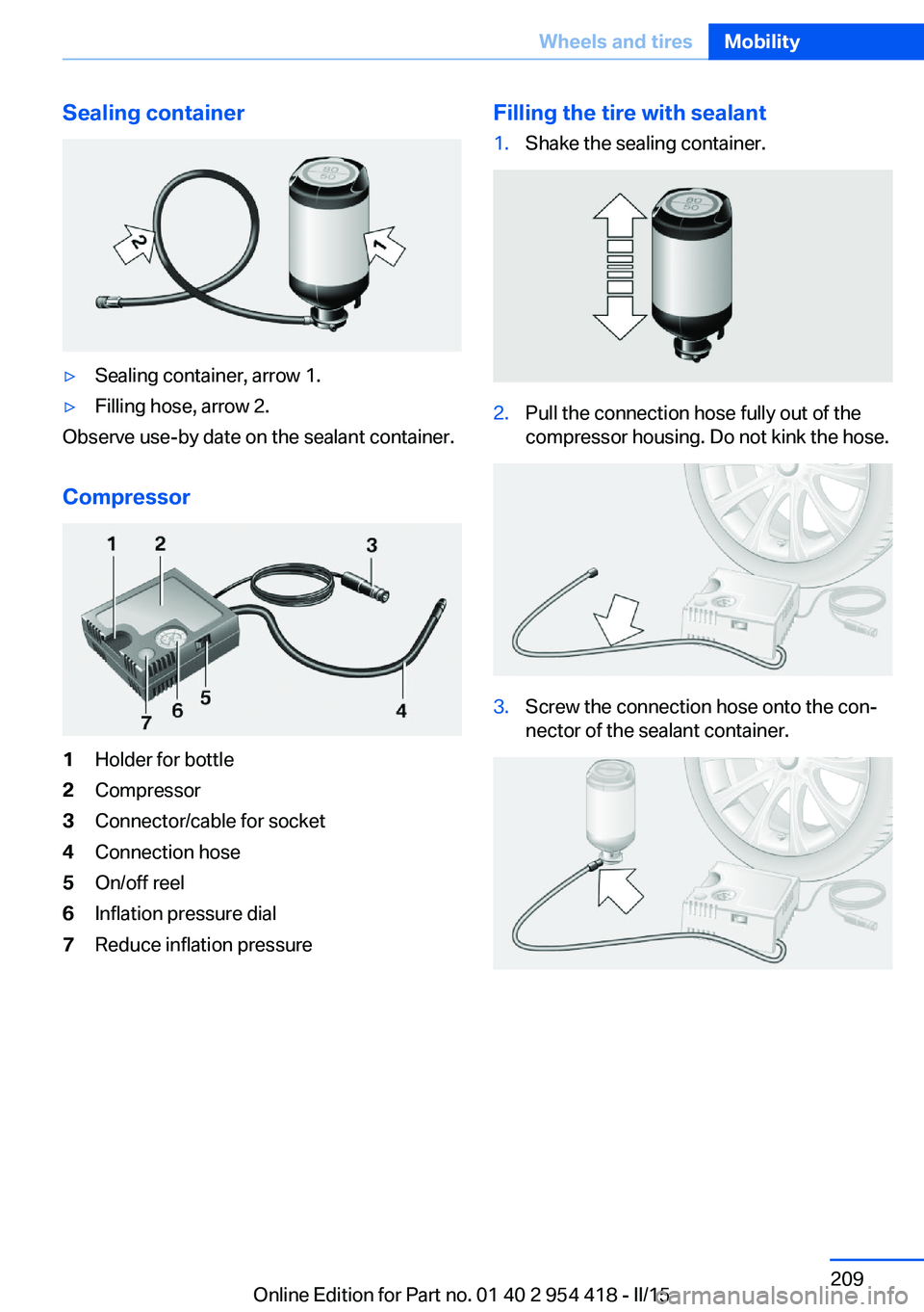 BMW 640I CONVERTIBLE 2015  Owners Manual Sealing container▷Sealing container, arrow 1.▷Filling hose, arrow 2.
Observe use-by date on the sealant container.
Compressor
1Holder for bottle2Compressor3Connector/cable for socket4Connection ho