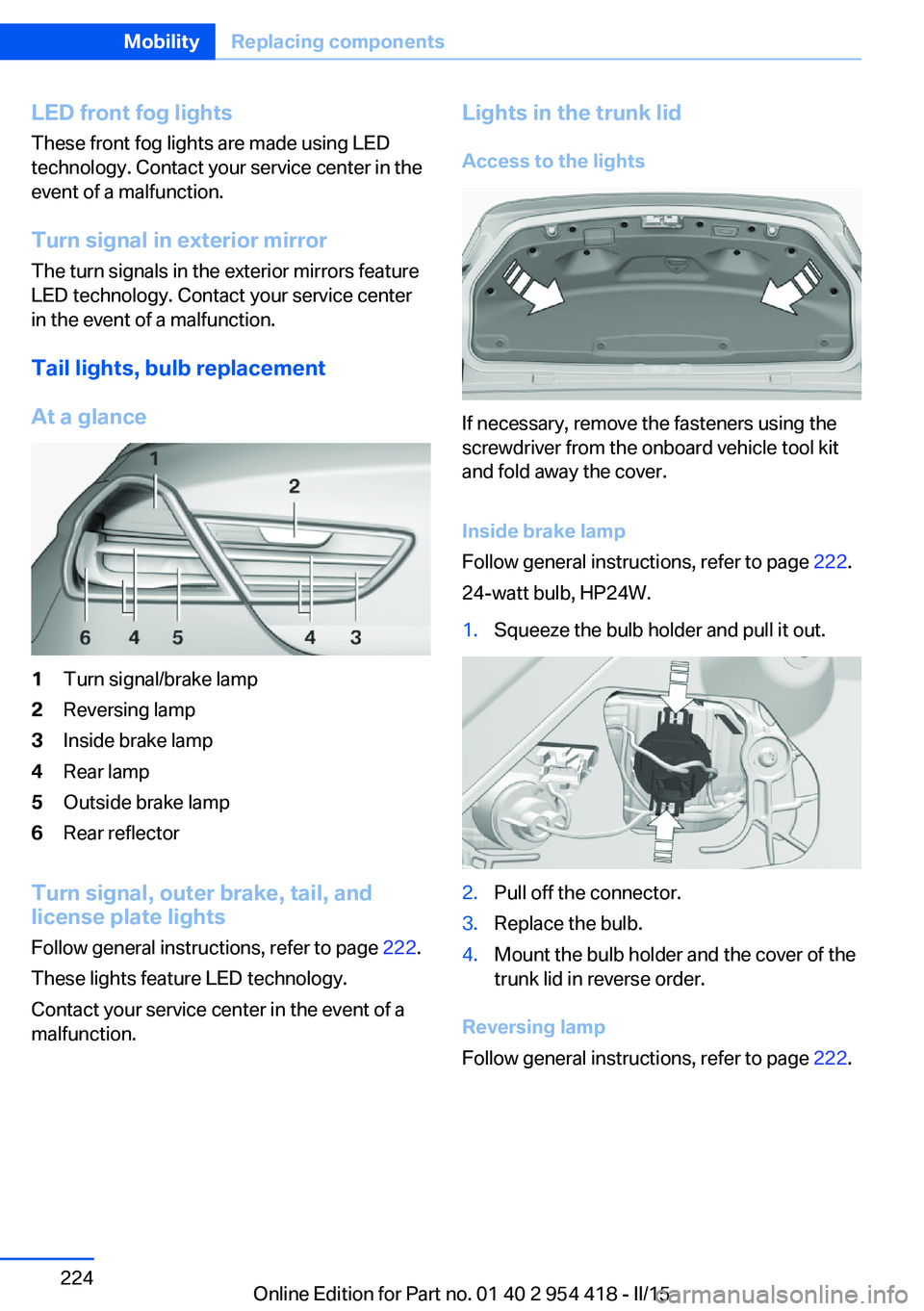 BMW 640I CONVERTIBLE 2015  Owners Manual LED front fog lights
These front fog lights are made using LED
technology. Contact your service center in the
event of a malfunction.
Turn signal in exterior mirror The turn signals in the exterior mi