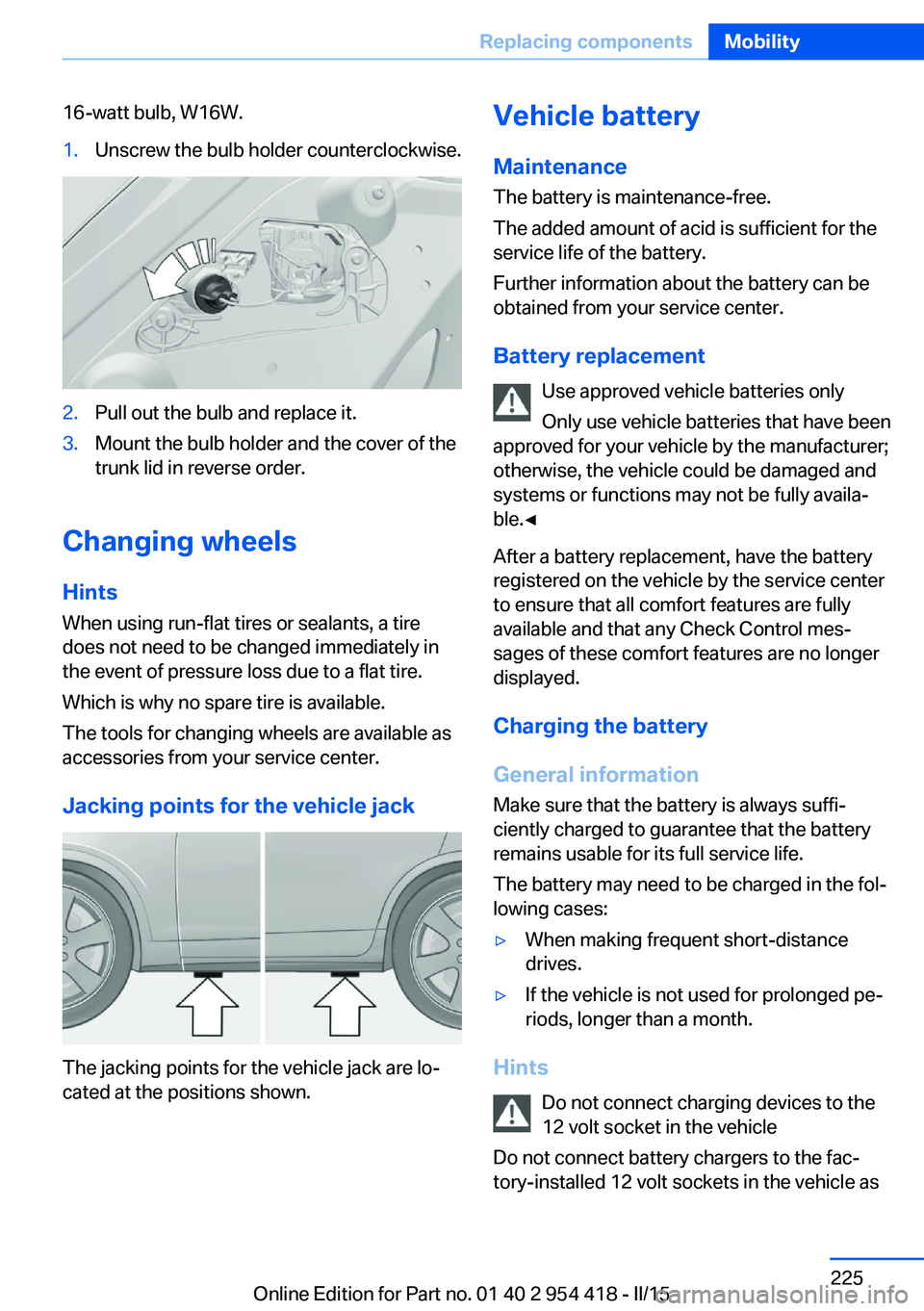 BMW 640I CONVERTIBLE 2015  Owners Manual 16-watt bulb, W16W.1.Unscrew the bulb holder counterclockwise.2.Pull out the bulb and replace it.3.Mount the bulb holder and the cover of the
trunk lid in reverse order.
Changing wheels
Hints
When usi