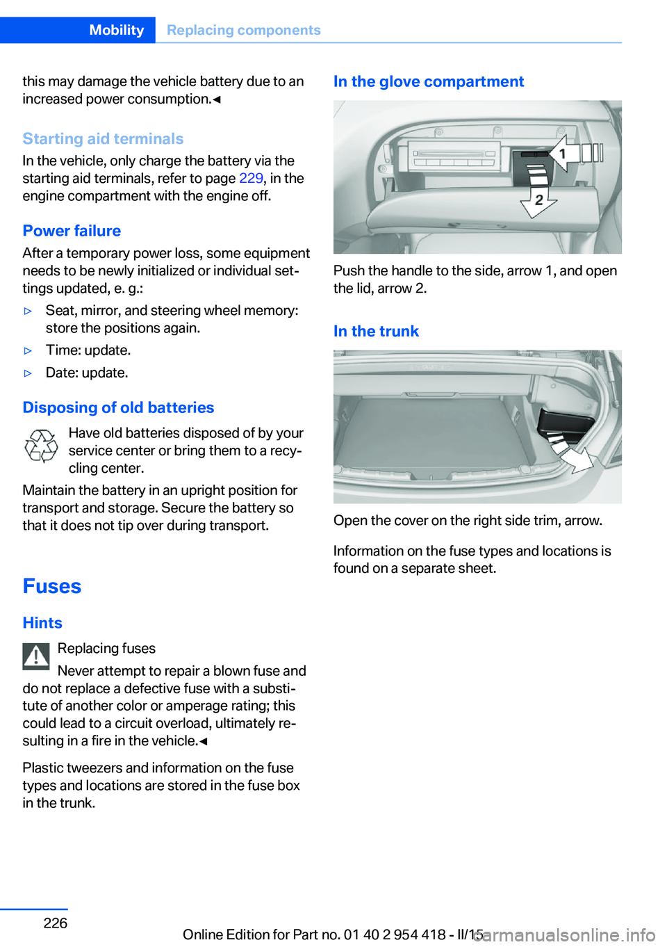 BMW 640I CONVERTIBLE 2015  Owners Manual this may damage the vehicle battery due to an
increased power consumption.◀
Starting aid terminals In the vehicle, only charge the battery via thestarting aid terminals, refer to page  229, in the
e