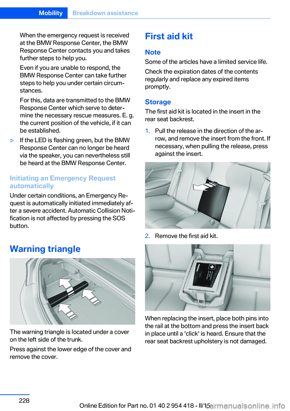 BMW 640I CONVERTIBLE 2015  Owners Manual When the emergency request is received
at the BMW Response Center, the BMW
Response Center contacts you and takes
further steps to help you.
Even if you are unable to respond, the
BMW Response Center 