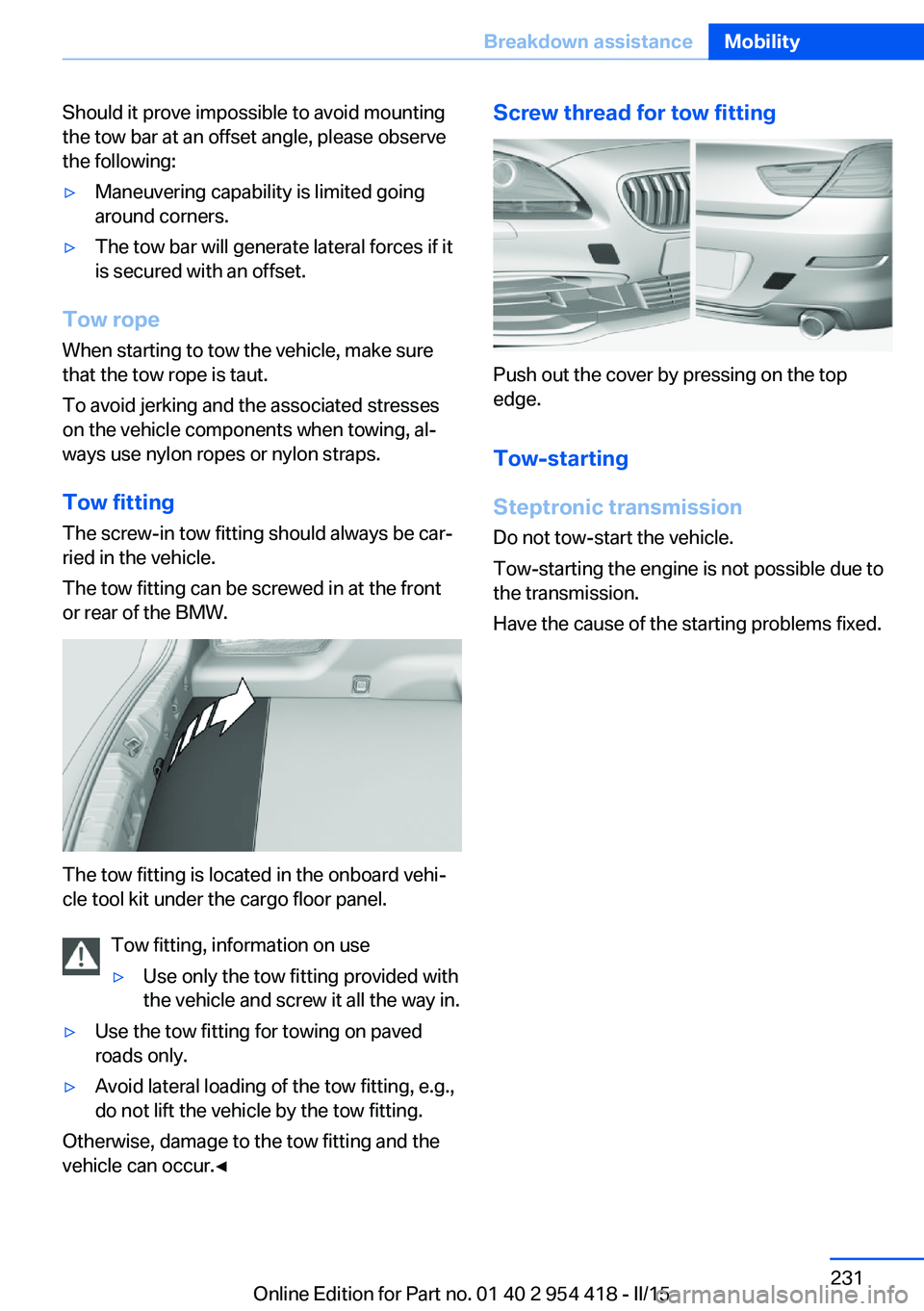 BMW 640I CONVERTIBLE 2015  Owners Manual Should it prove impossible to avoid mounting
the tow bar at an offset angle, please observe
the following:▷Maneuvering capability is limited going
around corners.▷The tow bar will generate lateral