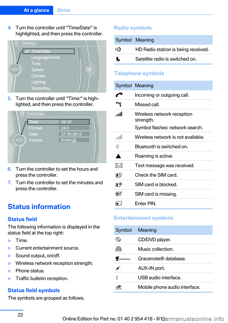 BMW 640I CONVERTIBLE 2015 Owners Manual 4.Turn the controller until "Time/Date" is
highlighted, and then press the controller.5.Turn the controller until "Time:" is high‐
lighted, and then press the controller.6.Turn the c BMW 640I CONVERTIBLE 2015 Owners Manual 4.Turn the controller until "Time/Date" is
highlighted, and then press the controller.5.Turn the controller until "Time:" is high‐
lighted, and then press the controller.6.Turn the c