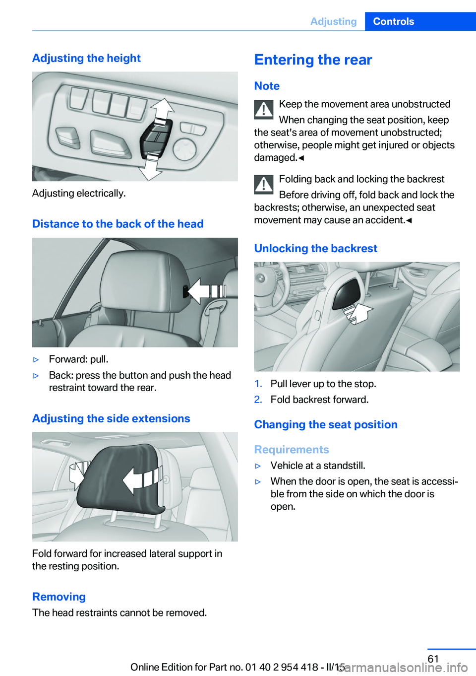 BMW 640I CONVERTIBLE 2015  Owners Manual Adjusting the height
Adjusting electrically.Distance to the back of the head
▷Forward: pull.▷Back: press the button and push the head
restraint toward the rear.
Adjusting the side extensions
Fold 