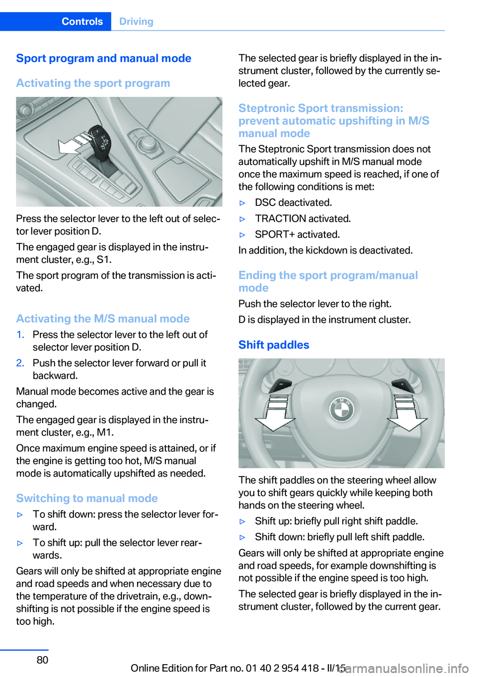 BMW 640I CONVERTIBLE 2015  Owners Manual Sport program and manual mode
Activating the sport program
Press the selector lever to the left out of selec‐
tor lever position D.
The engaged gear is displayed in the instru‐
ment cluster, e.g.,