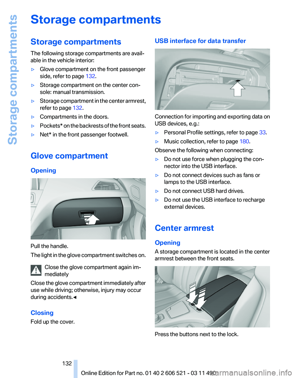 BMW 640I CONVERTIBLE 2012  Owners Manual Storage compartments
Storage compartments
The following storage compartments are avail‐
able in the vehicle interior:
▷
Glove compartment on the front passenger
side, refer to page  132.
▷ Stora