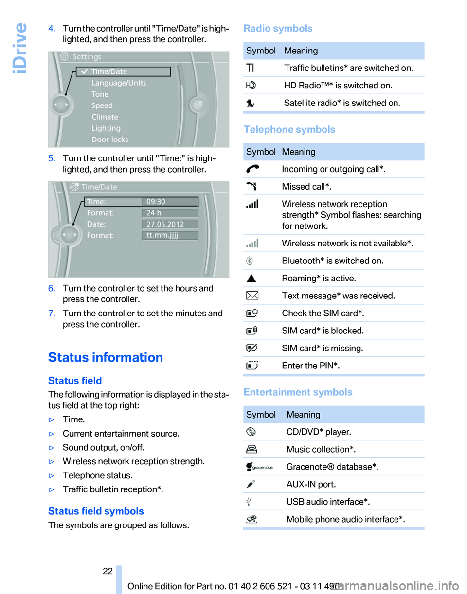 BMW 640I CONVERTIBLE 2012  Owners Manual 4.
Turn the controller until "Time/Date"  is high‐
lighted, and then press the controller. 5.
Turn the controller until "Time:" is high‐
lighted, and then press the controller. 6.
