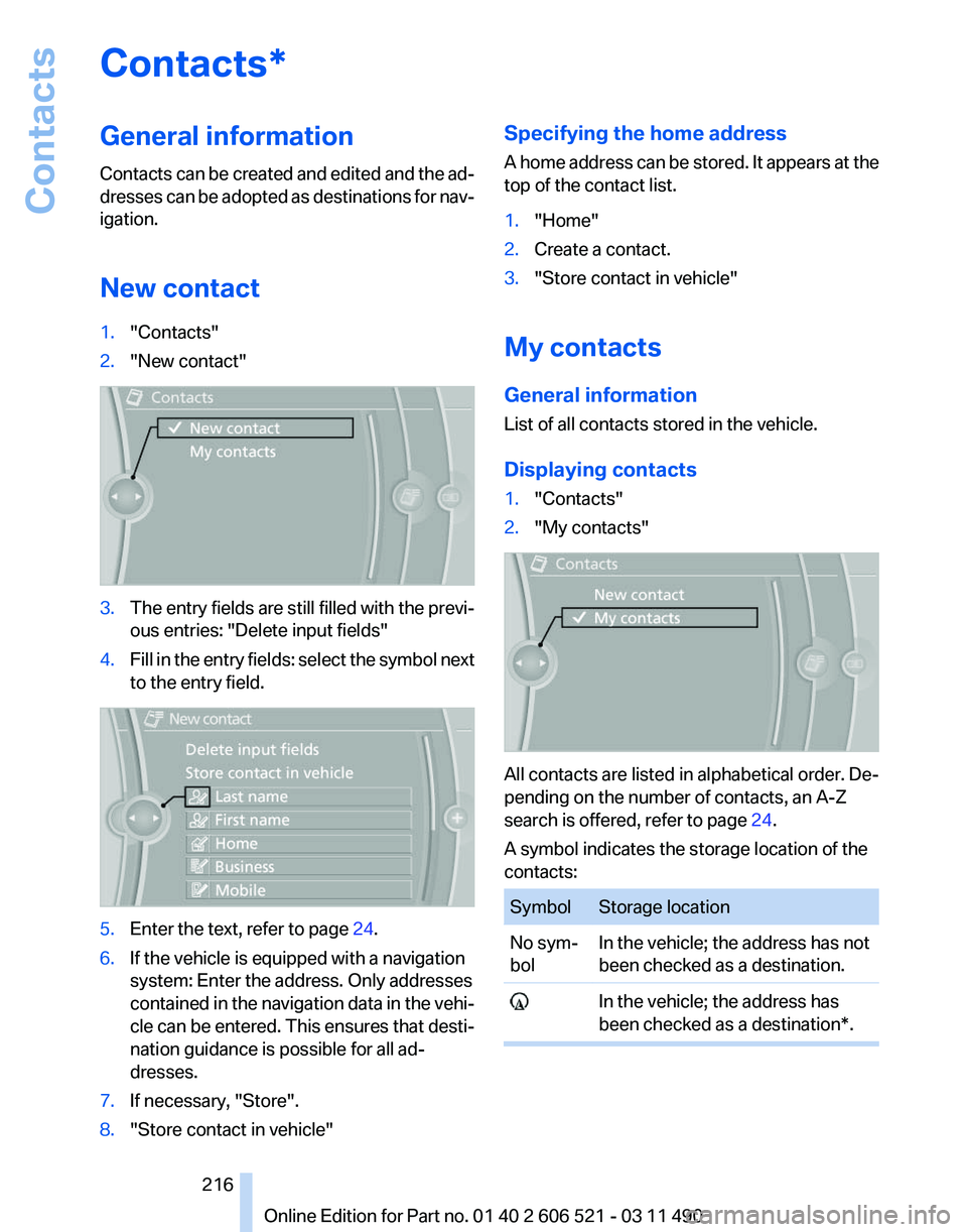BMW 640I CONVERTIBLE 2012  Owners Manual Contacts*
General information
Contacts 
can be created and edited and the ad‐
dresses can be adopted as destinations for nav‐
igation.
New contact
1. "Contacts"
2. "New contact" 3.