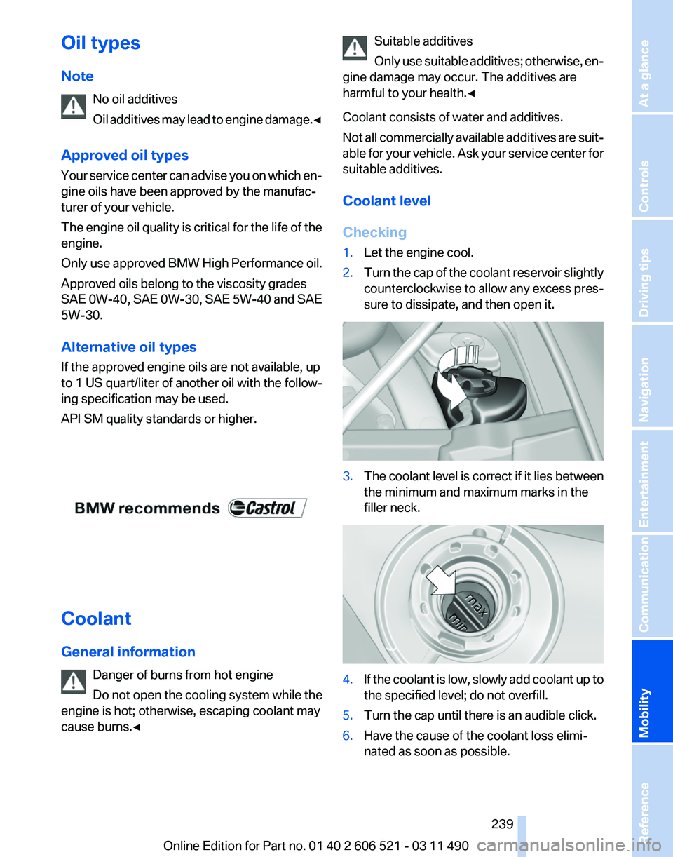 BMW 640I CONVERTIBLE 2012  Owners Manual Oil types
Note
No oil additives
Oil 
additives may lead to engine damage.◀
Approved oil types
Your service center can advise you on which en‐
gine oils have been approved by the manufac‐
turer o