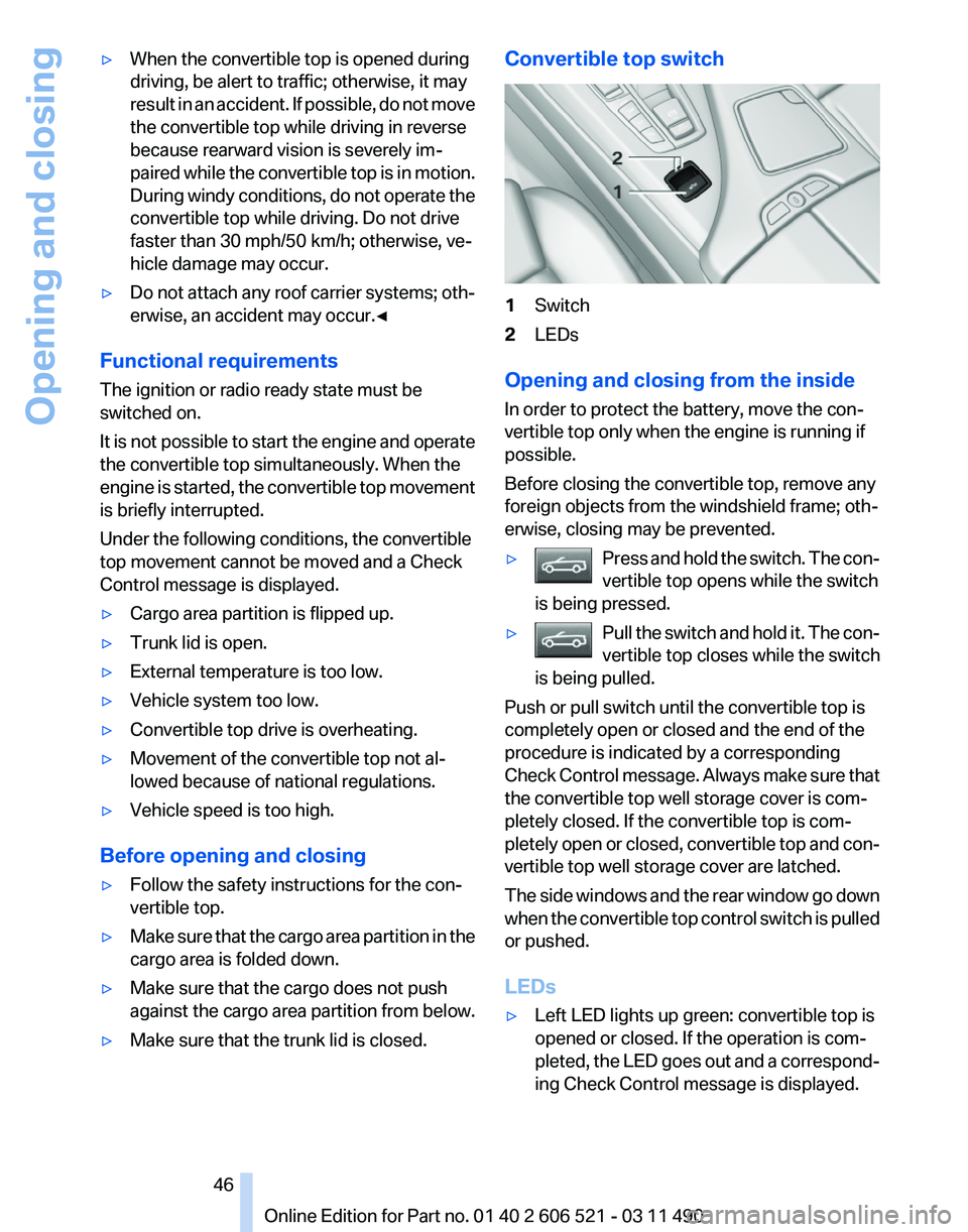 BMW 640I CONVERTIBLE 2012  Owners Manual ▷
When the convertible top is opened during
driving, be alert to traffic; otherwise, it may
result 
in an accident. If possible, do not move
the convertible top while driving in reverse
because rear