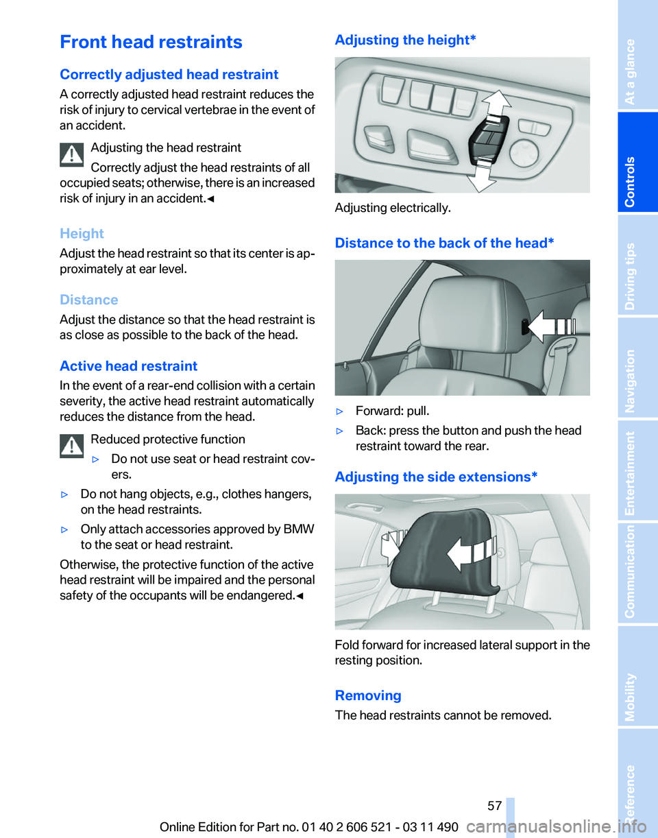 BMW 640I CONVERTIBLE 2012  Owners Manual Front head restraints
Correctly adjusted head restraint
A correctly adjusted head restraint reduces the
risk 
of injury to cervical vertebrae in the event of
an accident.
Adjusting the head restraint
