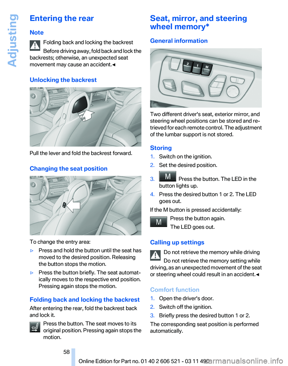 BMW 640I CONVERTIBLE 2012  Owners Manual Entering the rear
Note
Folding back and locking the backrest
Before 
driving away, fold back and lock the
backrests; otherwise, an unexpected seat
movement may cause an accident.◀
Unlocking the back