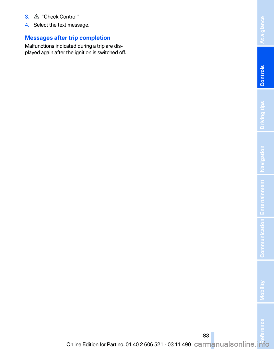 BMW 640I CONVERTIBLE 2012  Owners Manual 3.   "Check Control"
4. Select the text message.
Messages after trip completion
Malfunctions indicated during a trip are dis‐
played again after the ignition is switched off.
Seite 83
83Onli
