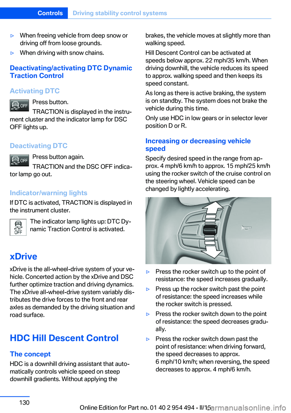 BMW 640I COUPE 2016 Owners Manual ▷When freeing vehicle from deep snow or
driving off from loose grounds.▷When driving with snow chains.
Deactivating/activating DTC Dynamic
Traction Control
Activating DTC Press button.
TRACTION is BMW 640I COUPE 2016 Owners Manual ▷When freeing vehicle from deep snow or
driving off from loose grounds.▷When driving with snow chains.
Deactivating/activating DTC Dynamic
Traction Control
Activating DTC Press button.
TRACTION is