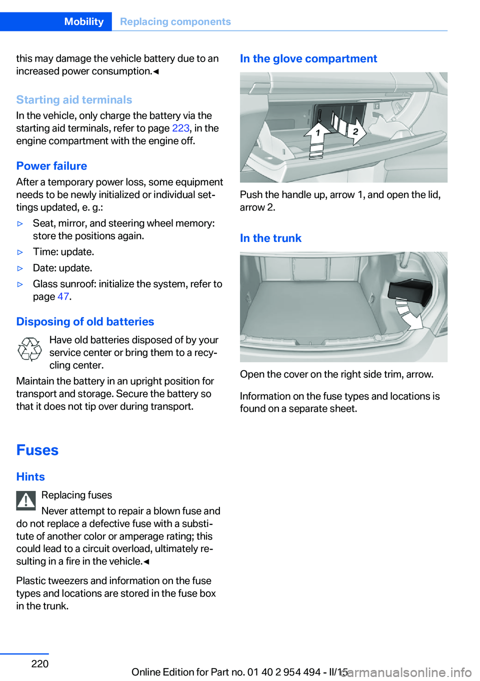 BMW 640I COUPE 2016 Owners Manual this may damage the vehicle battery due to an
increased power consumption.◀
Starting aid terminals In the vehicle, only charge the battery via thestarting aid terminals, refer to page 223, in the
e BMW 640I COUPE 2016 Owners Manual this may damage the vehicle battery due to an
increased power consumption.◀
Starting aid terminals In the vehicle, only charge the battery via thestarting aid terminals, refer to page 223, in the
e