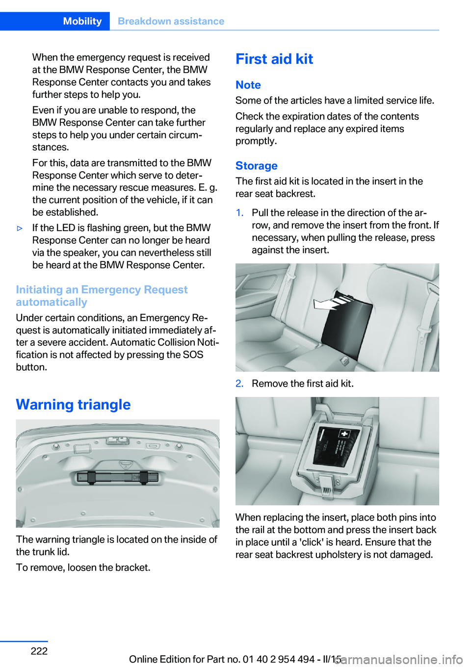 BMW 640I COUPE 2016 Owners Manual When the emergency request is received
at the BMW Response Center, the BMW
Response Center contacts you and takes
further steps to help you.
Even if you are unable to respond, the
BMW Response Center BMW 640I COUPE 2016 Owners Manual When the emergency request is received
at the BMW Response Center, the BMW
Response Center contacts you and takes
further steps to help you.
Even if you are unable to respond, the
BMW Response Center