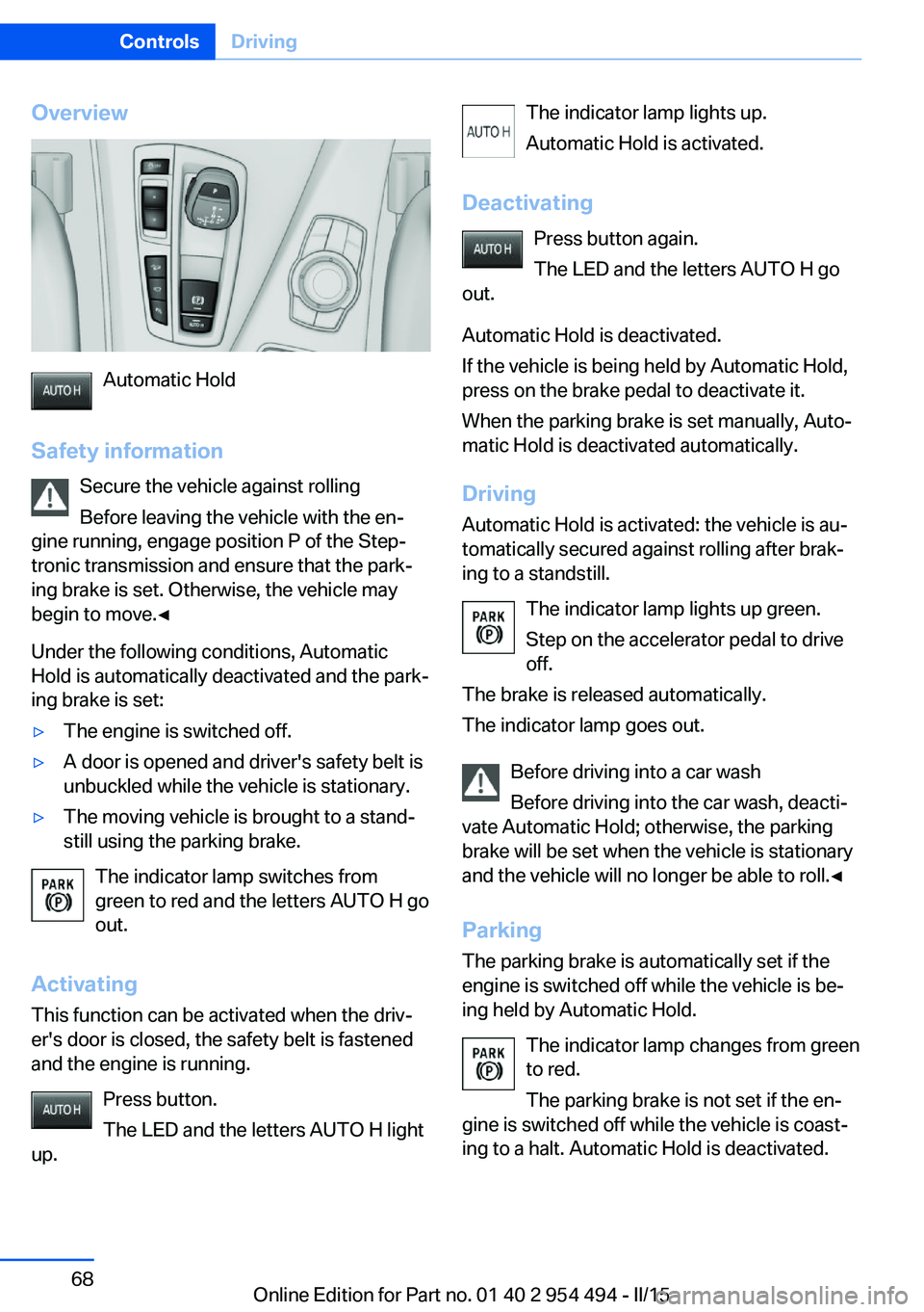 BMW 640I COUPE 2016 Owners Manual Overview
Automatic Hold
Safety information Secure the vehicle against rolling
Before leaving the vehicle with the en‐
gine running, engage position P of the Step‐
tronic transmission and ensure th BMW 640I COUPE 2016 Owners Manual Overview
Automatic Hold
Safety information Secure the vehicle against rolling
Before leaving the vehicle with the en‐
gine running, engage position P of the Step‐
tronic transmission and ensure th