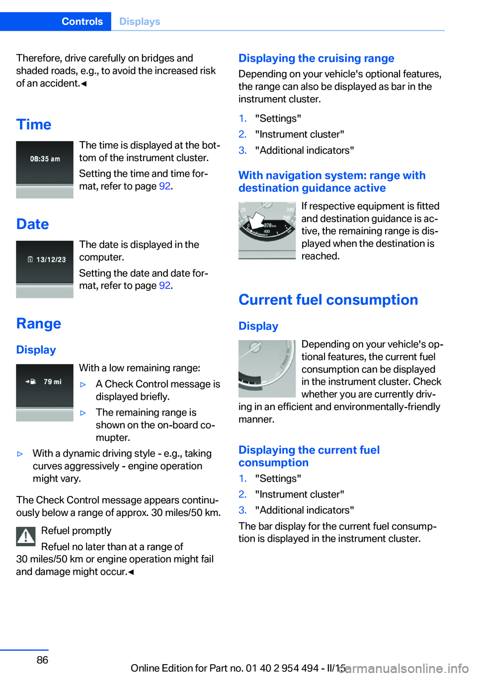 BMW 640I COUPE 2016 Owners Manual Therefore, drive carefully on bridges and
shaded roads, e.g., to avoid the increased risk
of an accident.◀
Time The time is displayed at the bot‐
tom of the instrument cluster.
Setting the time an BMW 640I COUPE 2016 Owners Manual Therefore, drive carefully on bridges and
shaded roads, e.g., to avoid the increased risk
of an accident.◀
Time The time is displayed at the bot‐
tom of the instrument cluster.
Setting the time an