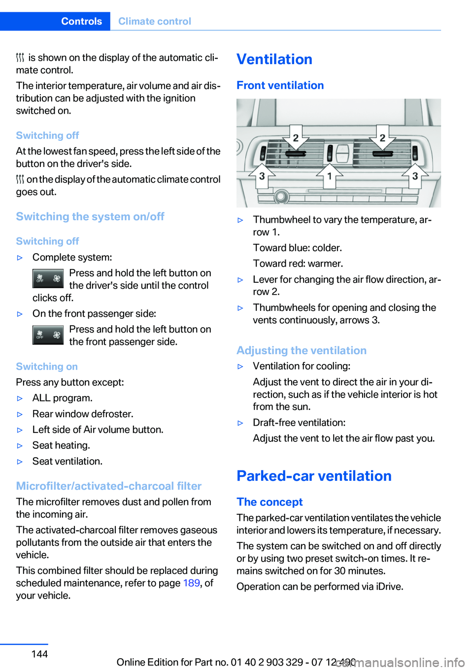 BMW 640I COUPE 2013  Owners Manual   is shown on the display of the automatic cli‐
mate control.
The interior temperature, air volume and air dis‐
tribution can be adjusted with the ignition
switched on.
Switching off
At the lowest