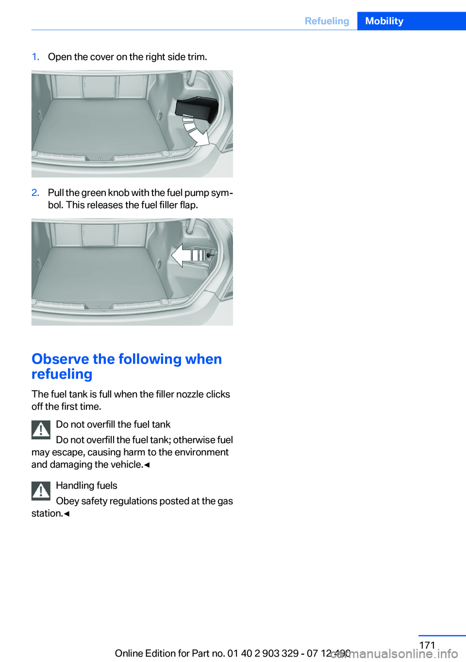 BMW 640I COUPE 2013  Owners Manual 1.Open the cover on the right side trim.2.Pull the green knob with the fuel pump sym‐
bol. This releases the fuel filler flap.
Observe the following when
refueling
The fuel tank is full when the fil