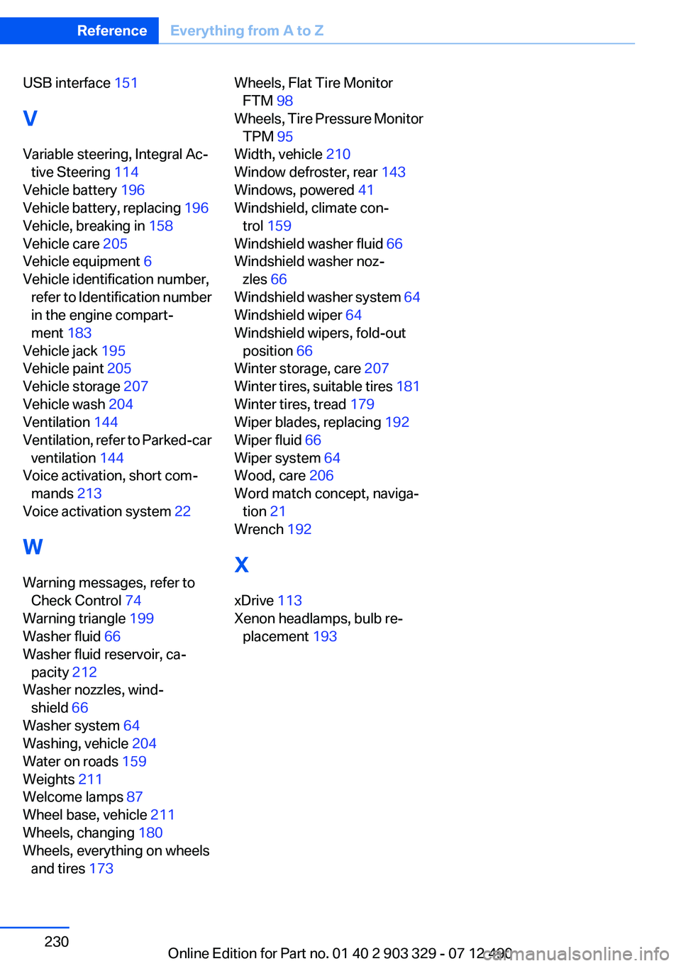 BMW 640I COUPE 2013 Owners Manual USB interface 151
V
Variable steering, Integral Ac‐ tive Steering 114
Vehicle battery 196
Vehicle battery, replacing 196
Vehicle, breaking in 158
Vehicle care 205
Vehicle equipment 6
Ve BMW 640I COUPE 2013 Owners Manual USB interface 151
V
Variable steering, Integral Ac‐ tive Steering 114
Vehicle battery 196
Vehicle battery, replacing 196
Vehicle, breaking in 158
Vehicle care 205
Vehicle equipment 6
Ve